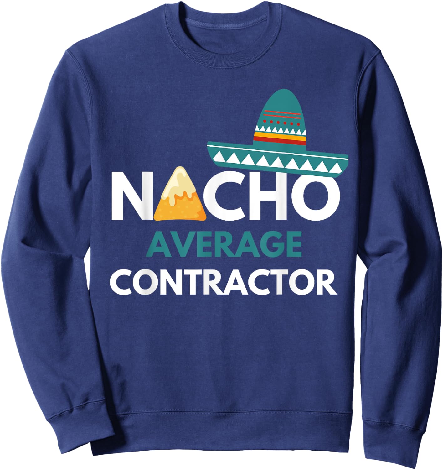 Nacho Average Contractor - Funny Cinco De Mayo Sweatshirt - Sweatshirt | Navy