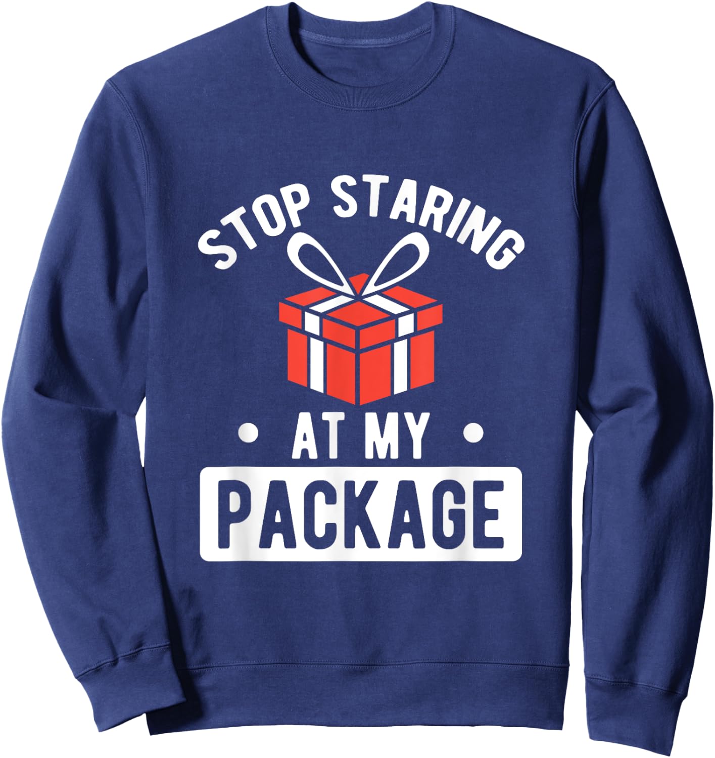 Stop Staring At My Package Sarcastic Christmas Humor Gift Sweatshirt - Sweatshirt | Navy