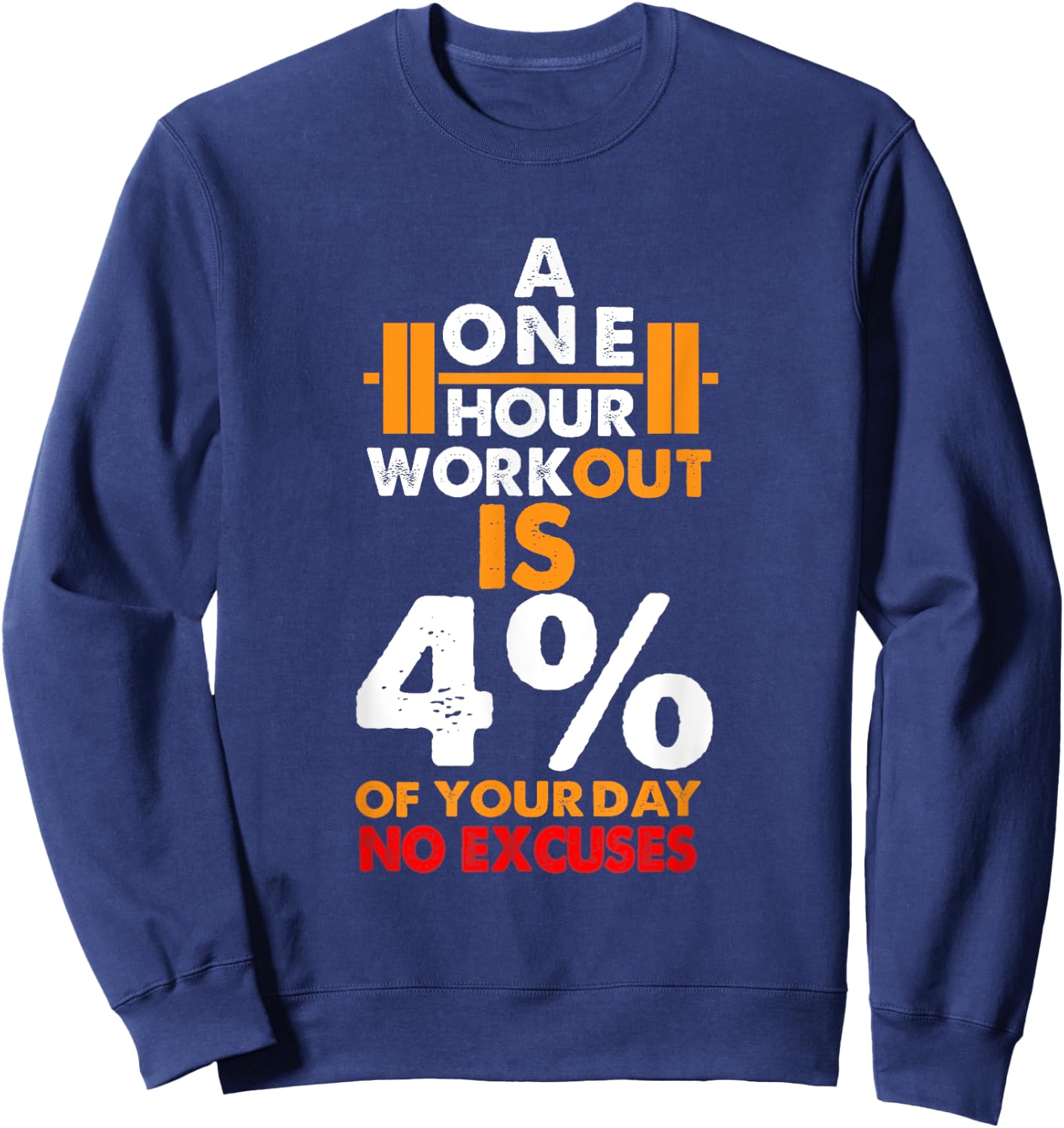 1 Hour Workout is Only 4% of Your Day No Excuses shirt Sweatshirt - Sweatshirt | Navy