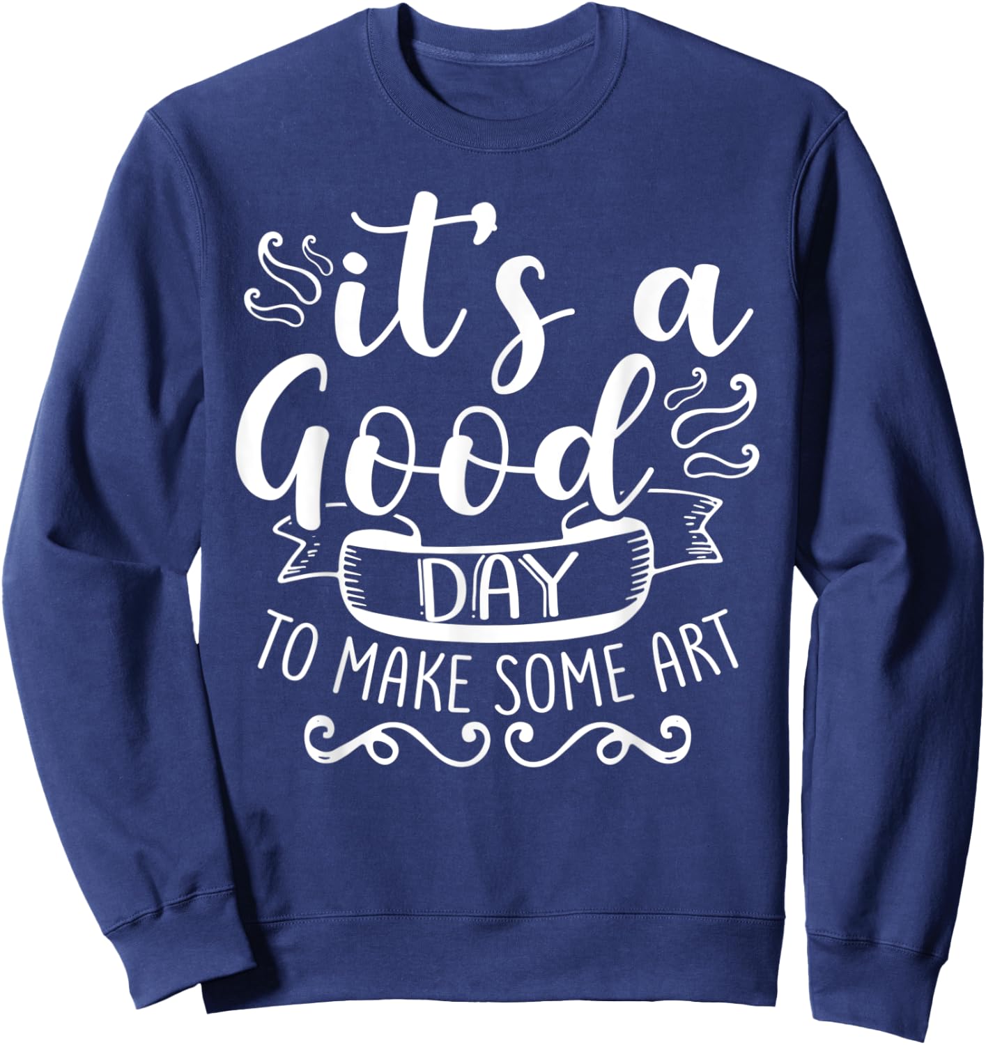 Its A Good Day To Make Some Art Sweatshirt - Sweatshirt | Navy