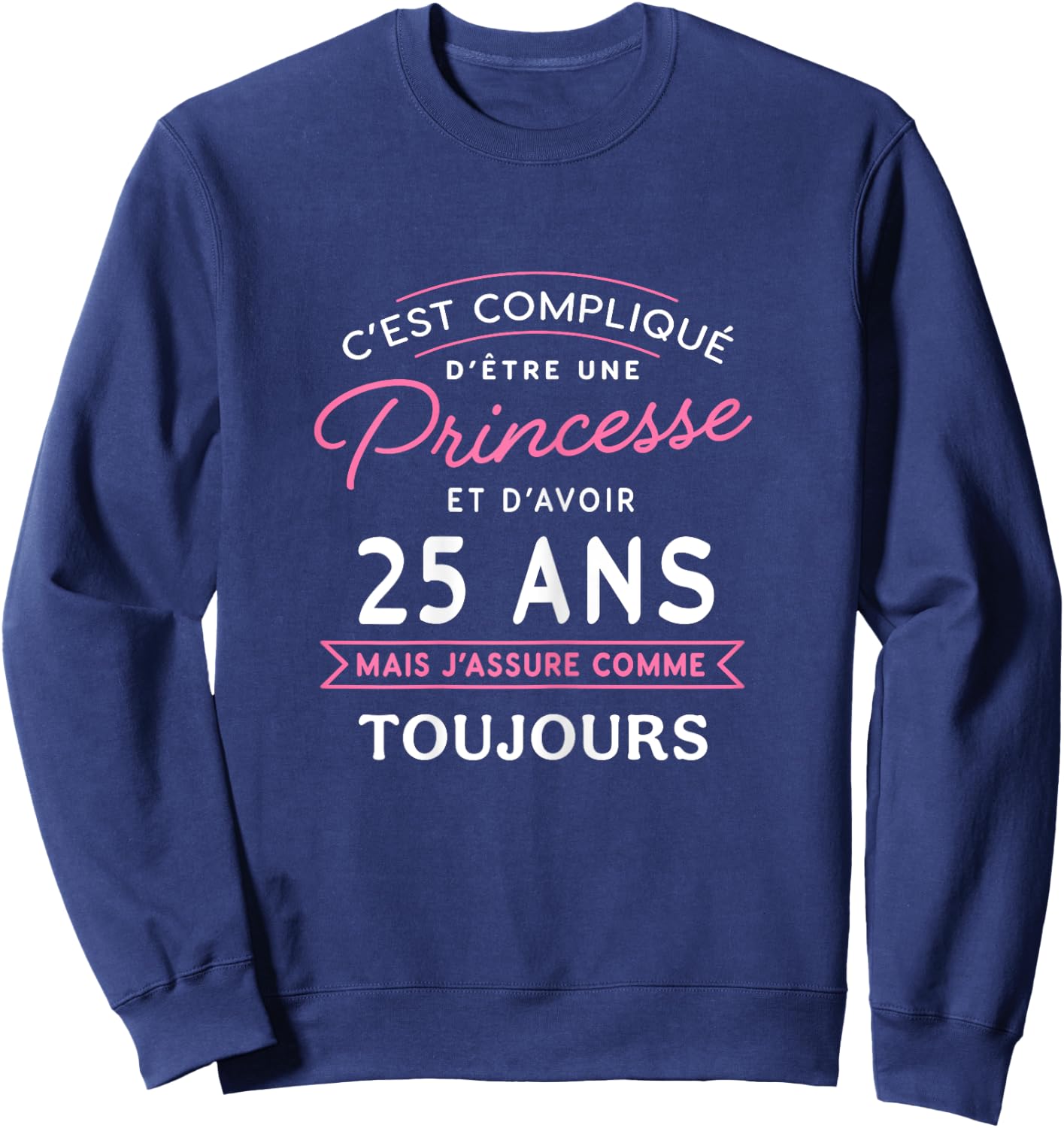 Princesse 25 ANS J'assure cadeau anniversaire femme 25 ans , Black Sweatshirt - Sweatshirt | Navy