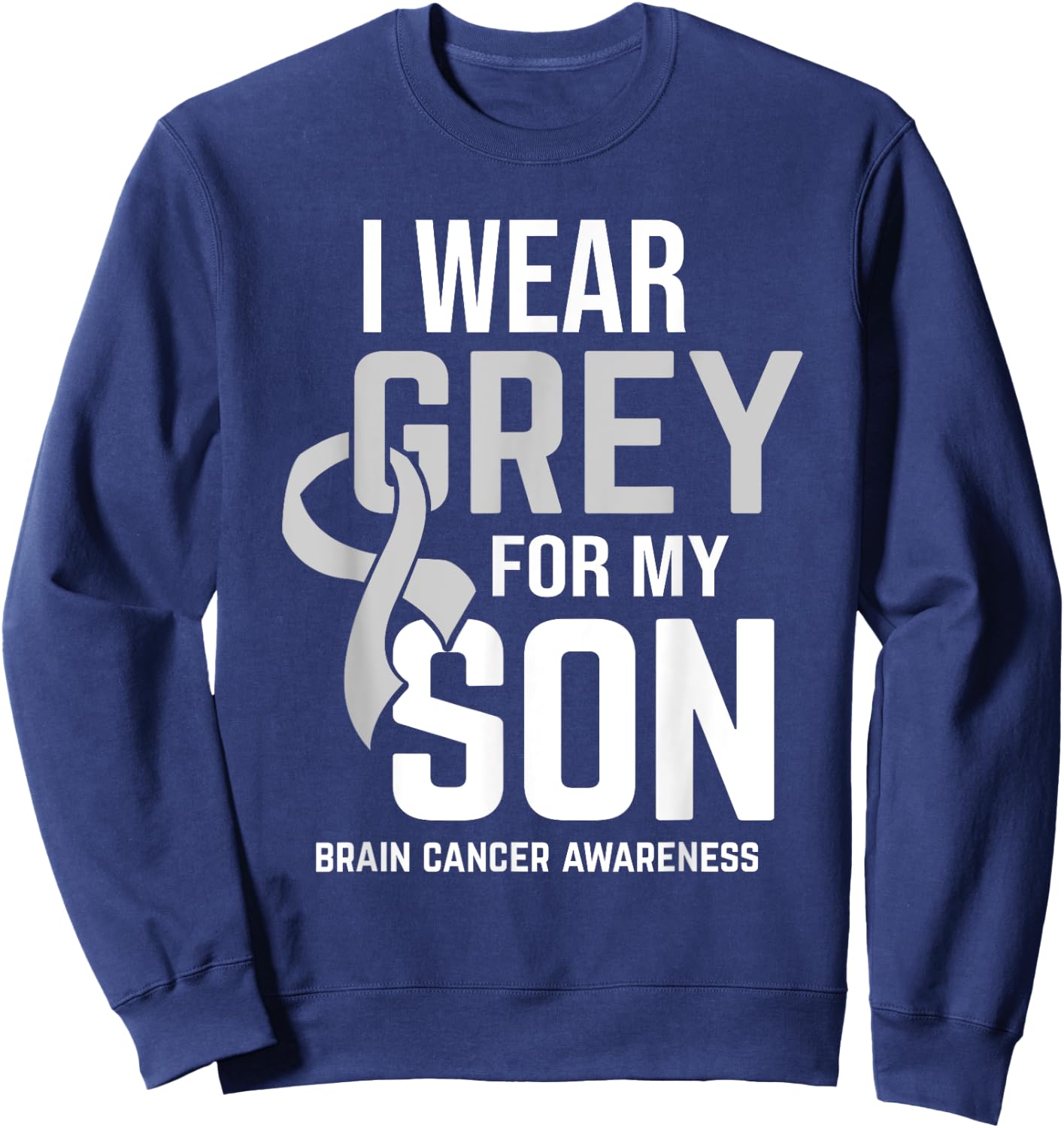 I Wear Grey For Son Brain Cancer Awareness Brain Tumor Sweatshirt - Sweatshirt | Navy