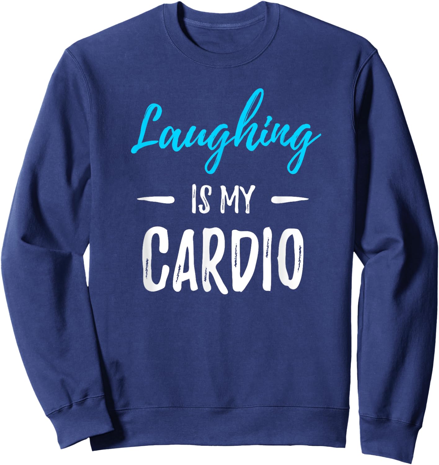 Laughing Is My Cardio Funny Comedian Gift Shirt Sweatshirt - Sweatshirt | Navy