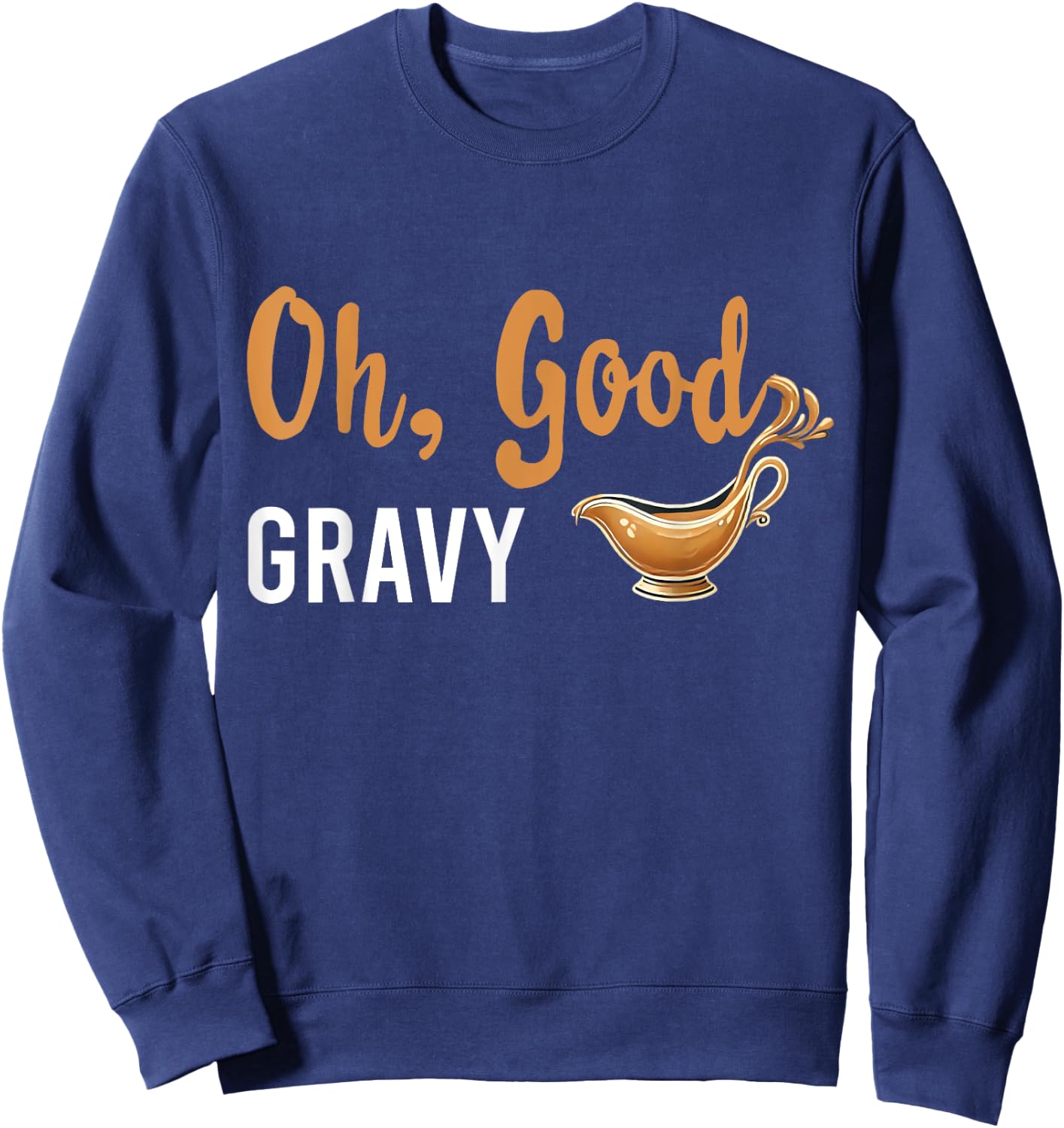 Funny Oh Good Gravy Thanksgiving for Food Lovers Sweatshirt - Sweatshirt | Navy