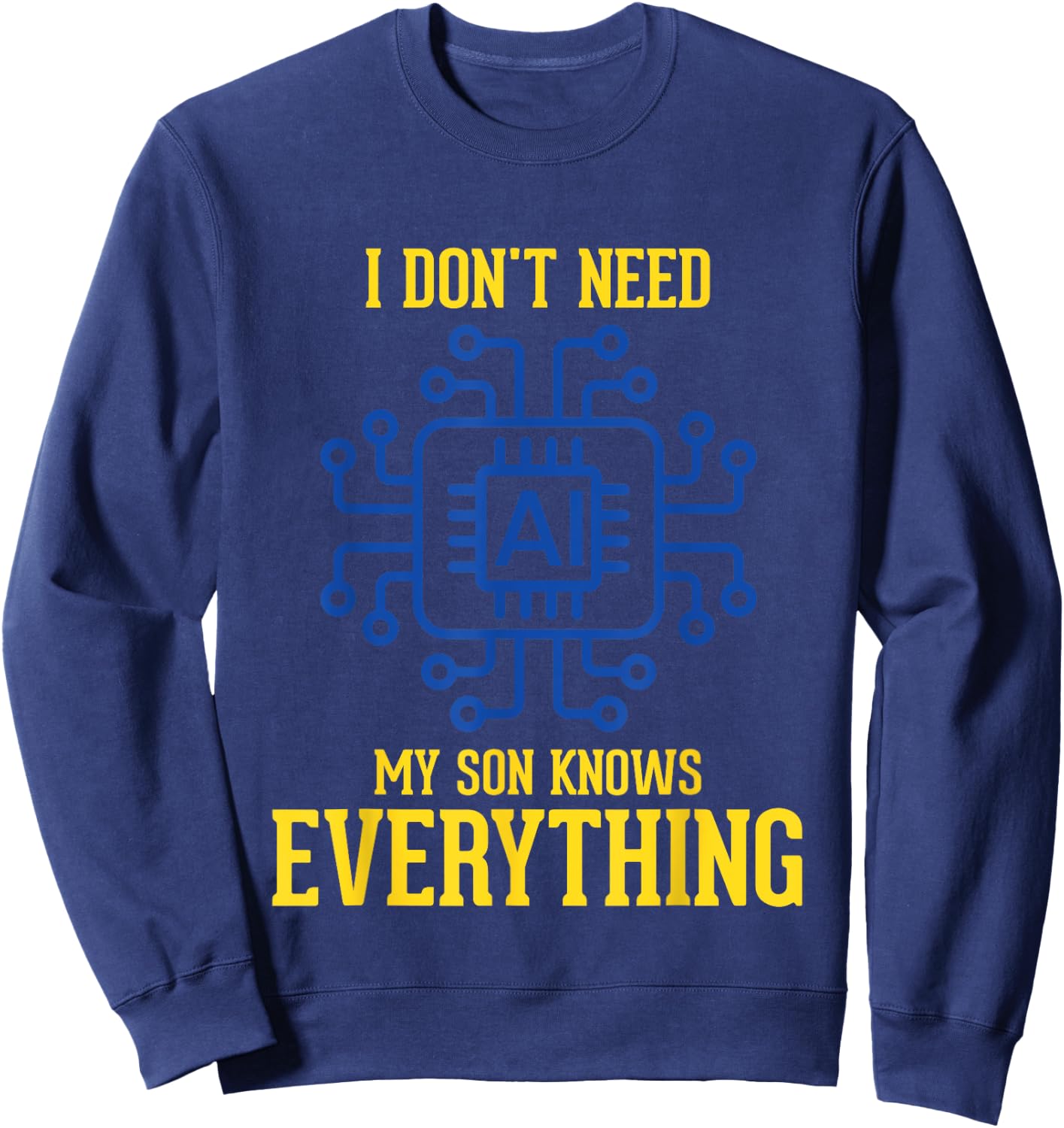 I Don't Need AI My Son Knows Everything Mom Dad Funny Sweatshirt - Sweatshirt | Navy