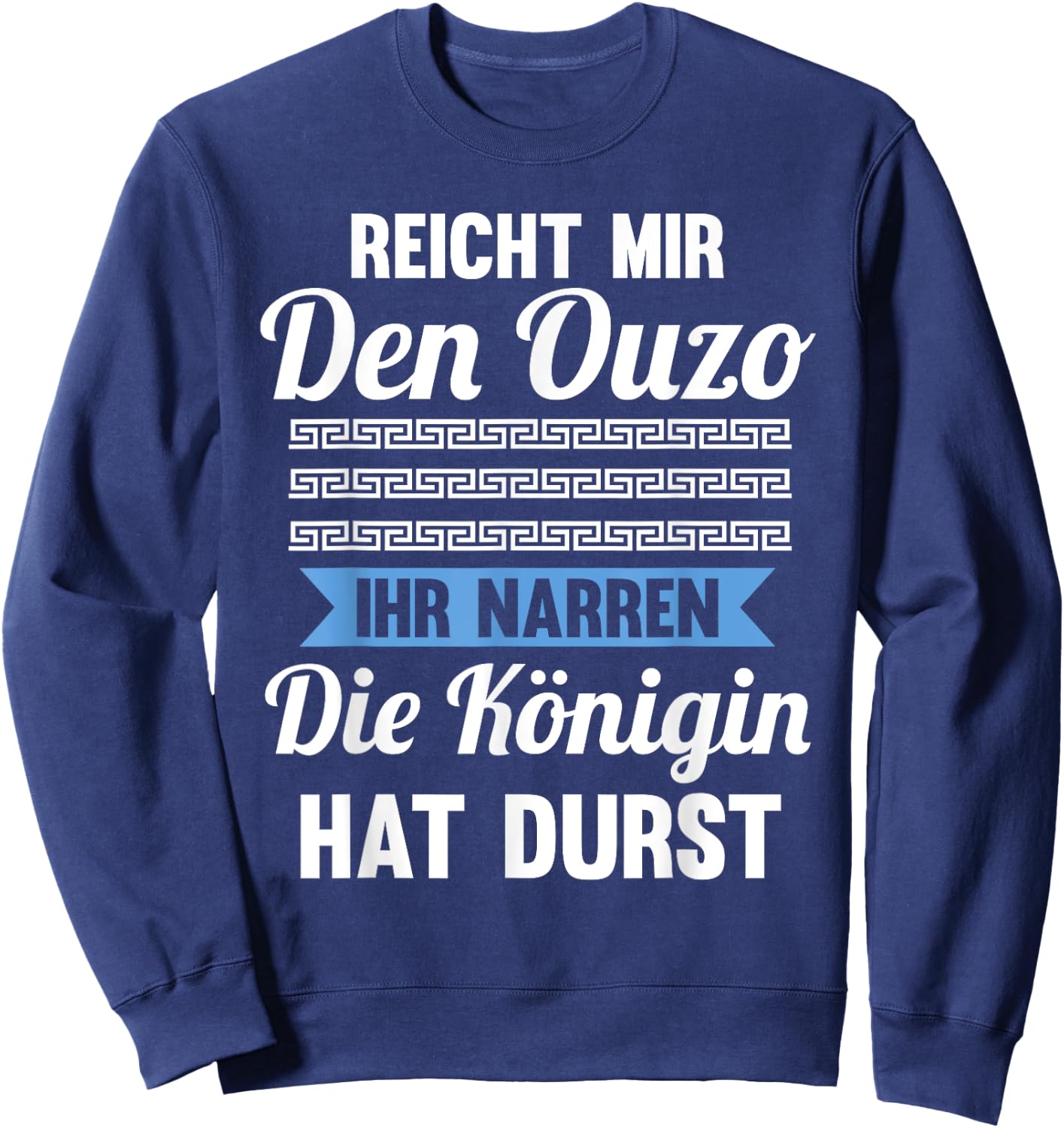 Reichet mir das Ouzo ihr Narren die Königin hat durst Sweatshirt - Sweatshirt | Navy