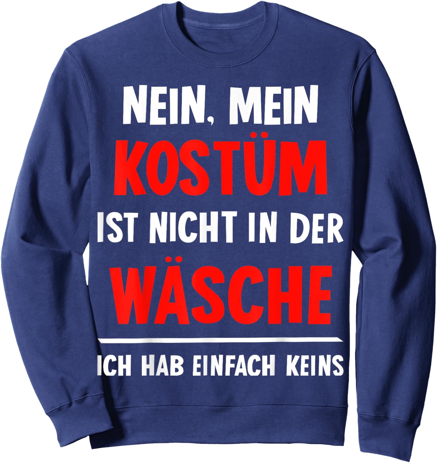 "Nein Kostüm nicht in der Wäsche hab keins Carnival , black Sweatshirt - Sweatshirt | Navy
