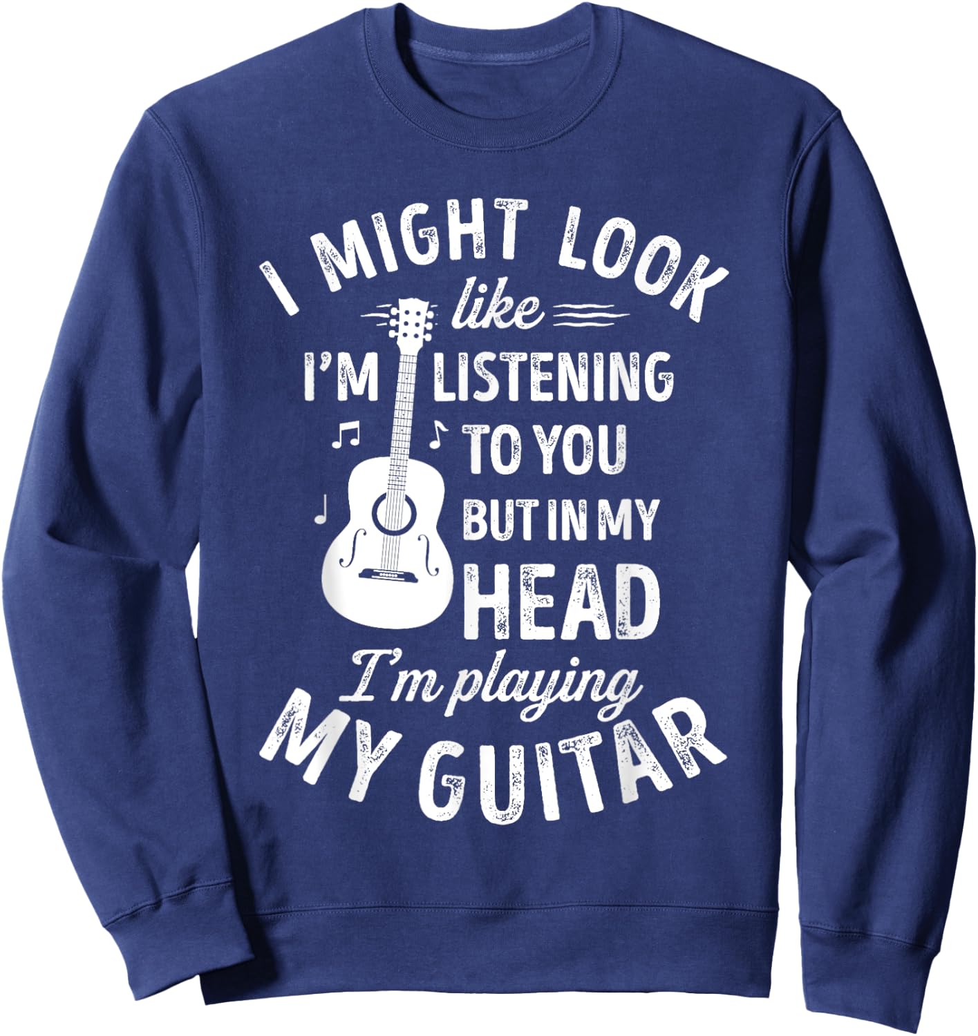 I Might Look Like I'm Listening To You Funny Guitar Music Sweatshirt - Sweatshirt | Navy
