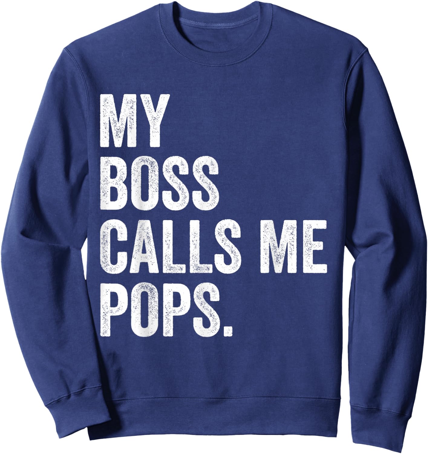 My Boss Call Me Pops Gifts Vintage Distressed Bold Pops Sweatshirt - Sweatshirt | Navy