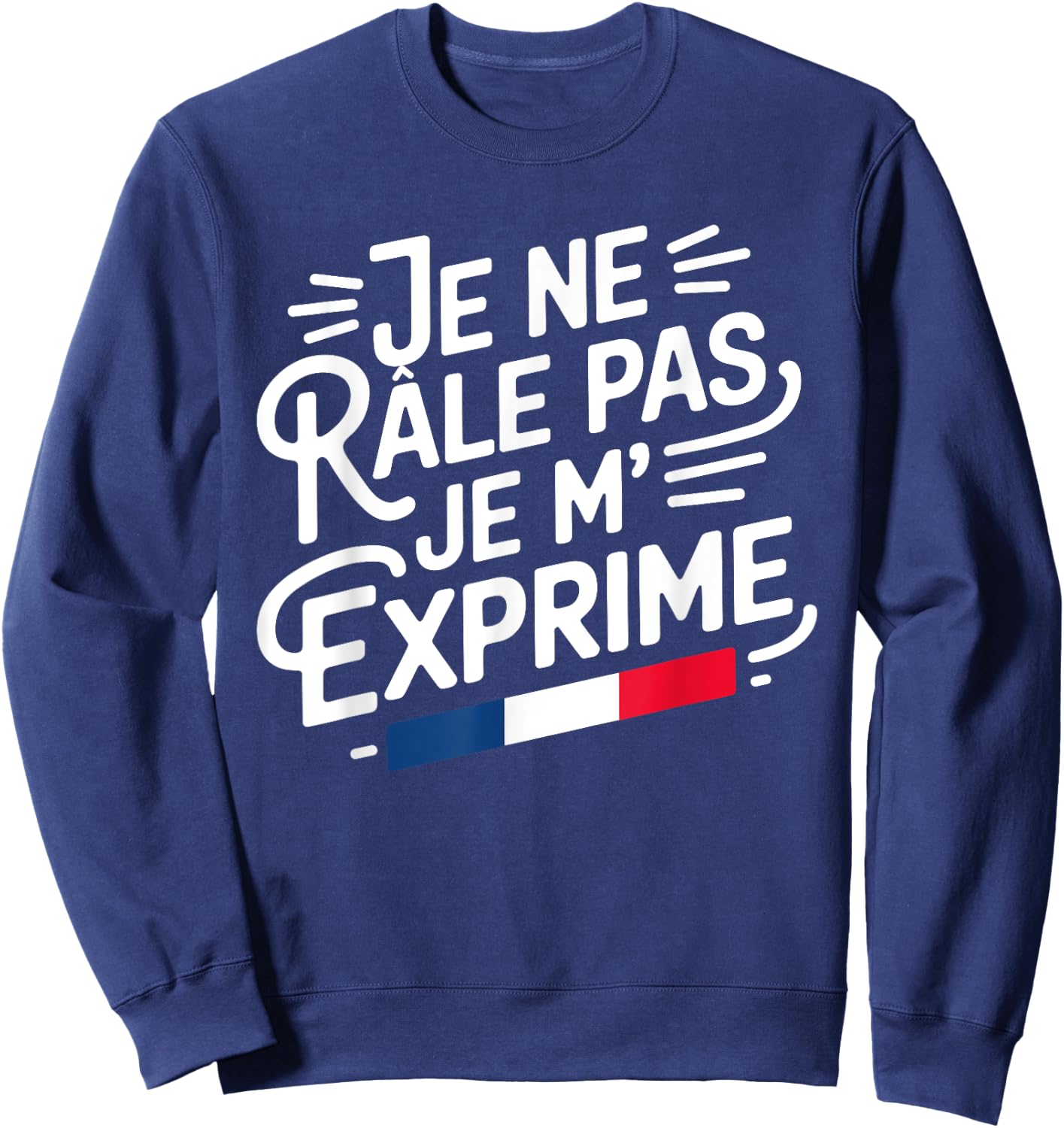 Je Ne Râle Pas Je M'Exprime Citation Humour Râleur , Black, S Sweatshirt - Sweatshirt | Navy