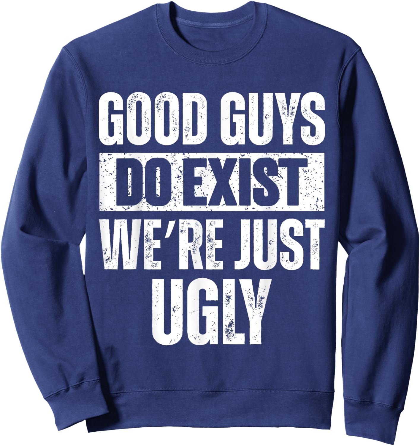 Quote Good Guys Do Exist We're Just Ugly & women Sweatshirt - Sweatshirt | Navy