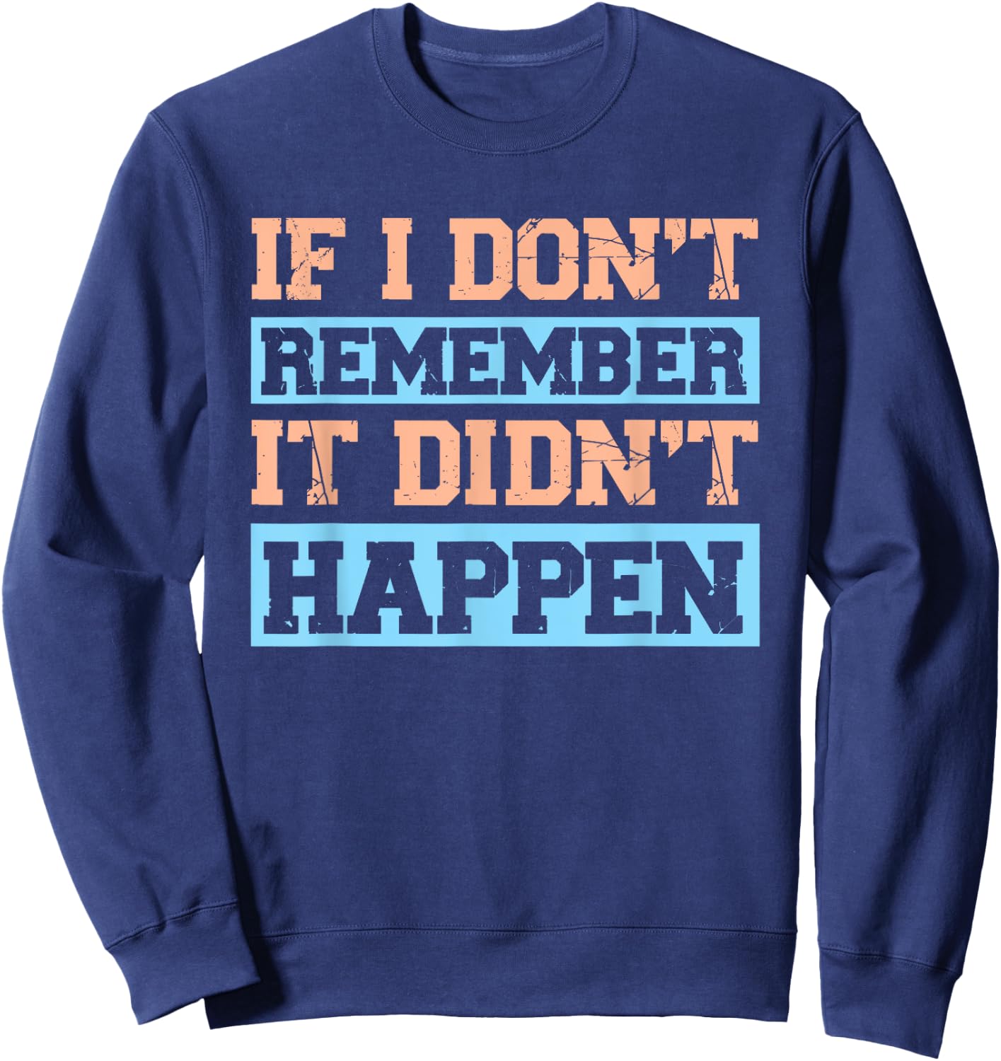 If I Don't Remember It Didn't Happen Sweatshirt - Sweatshirt | Navy