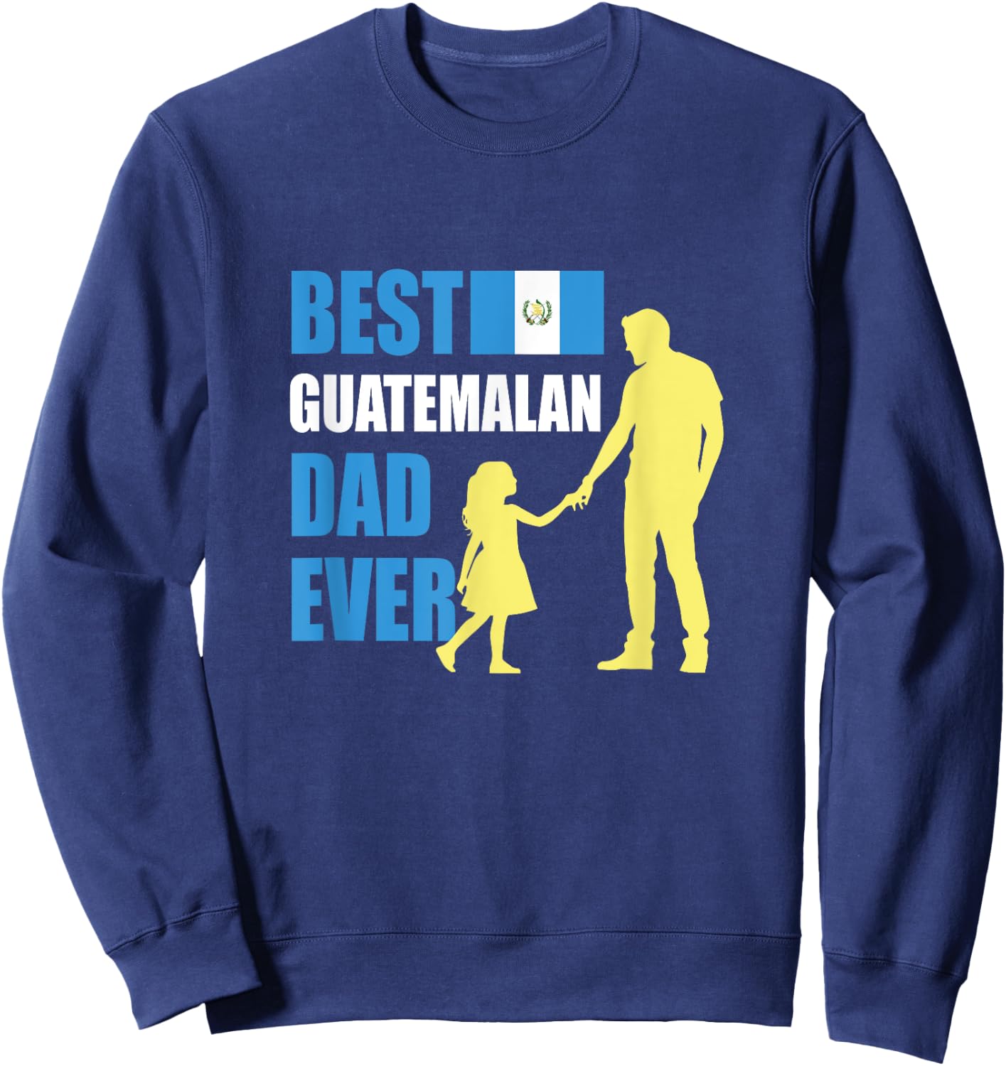 Best Guatemalan Dad Ever Sweatshirt - Sweatshirt | Navy