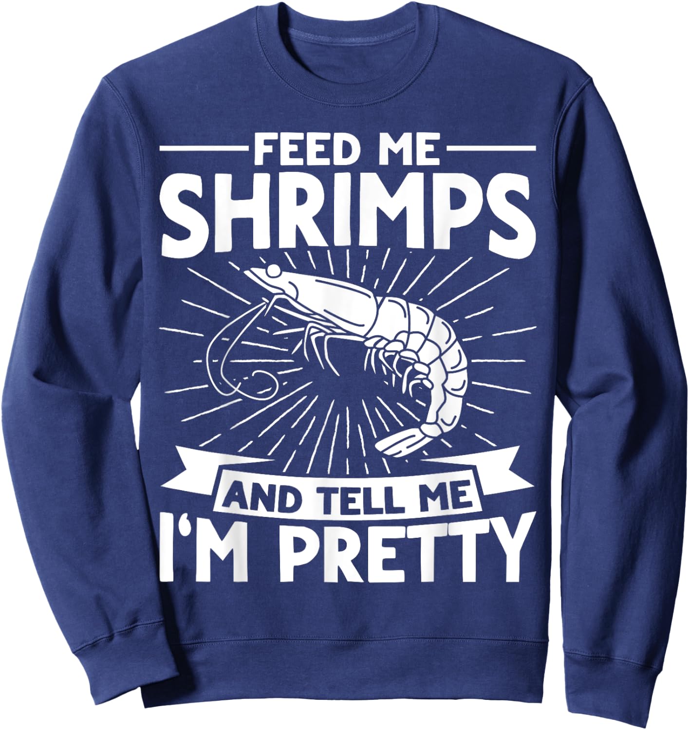 Feed Me Shrimps And Tell Me Im Pretty Seafood Shrimp Sweatshirt - Sweatshirt | Navy