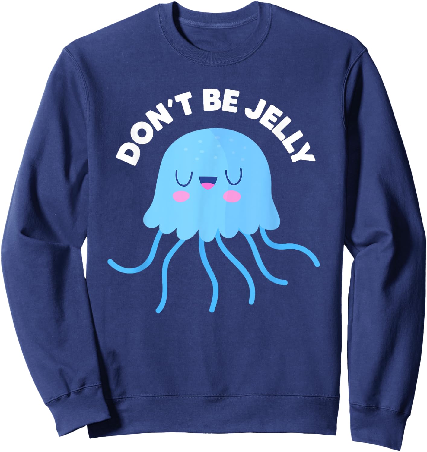 Cute Don't Be Jelly Pun Funny Jellyfish Halloween Costume Sweatshirt - Sweatshirt | Navy