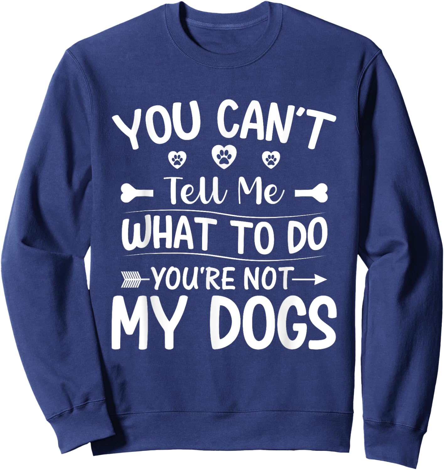 Dog Lover - You Can't Tell me What to do You're not My Dogs Sweatshirt - Sweatshirt | Navy