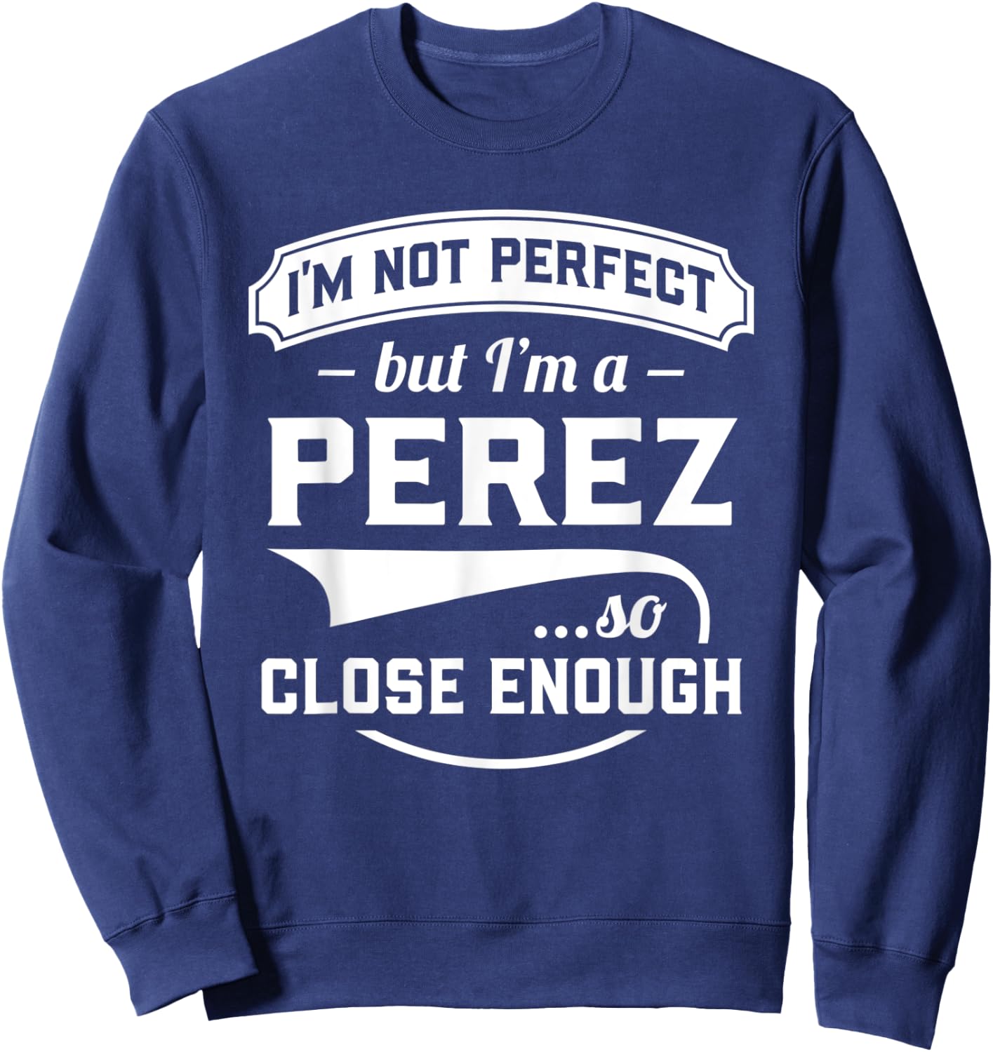 I'm Not Perfect But I'm A Perez So Close Enough - Surname Sweatshirt - Sweatshirt | Navy