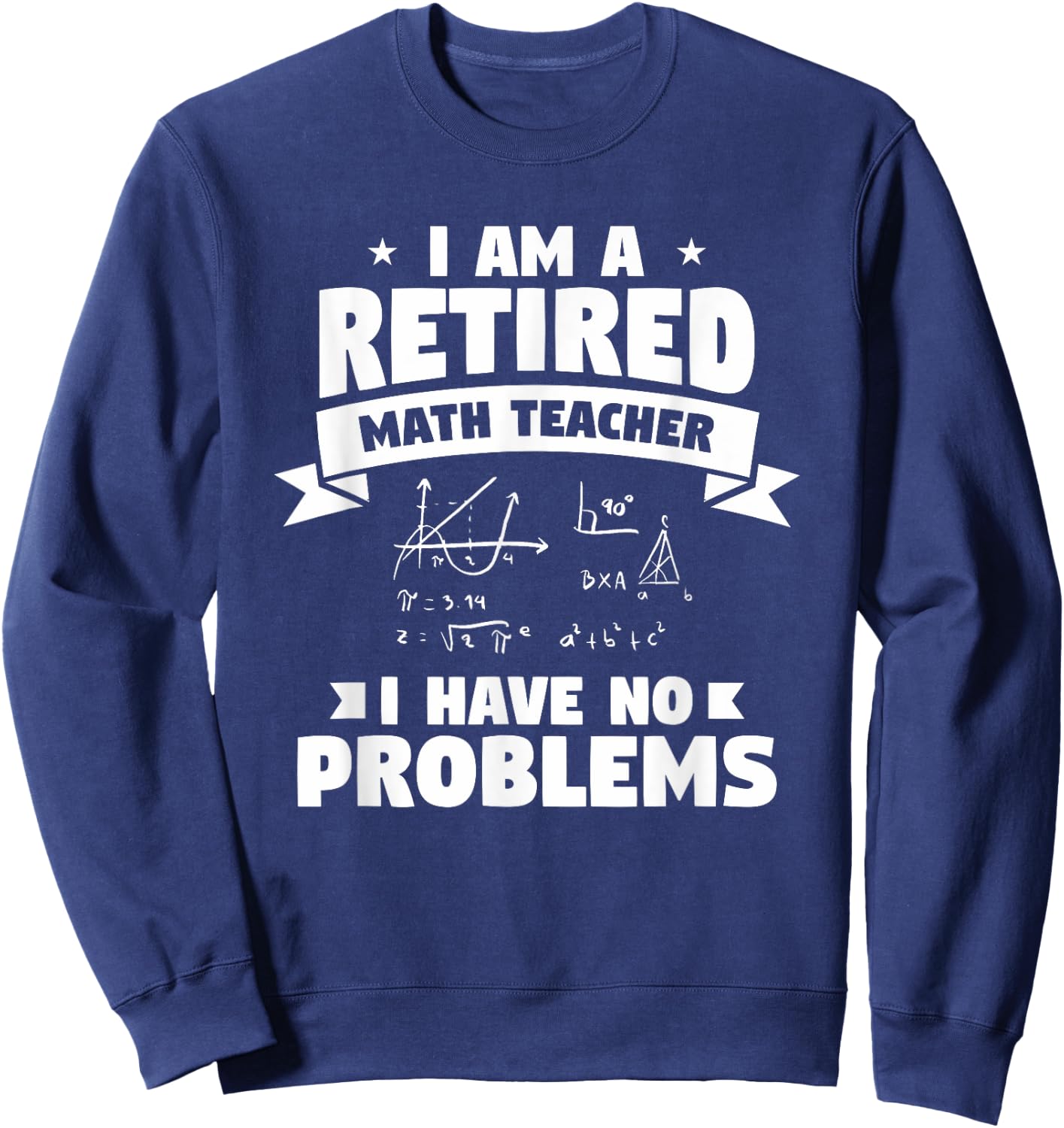 Retired Teacher Funny Retirement Quote For A Math Educator Sweatshirt - Sweatshirt | Navy