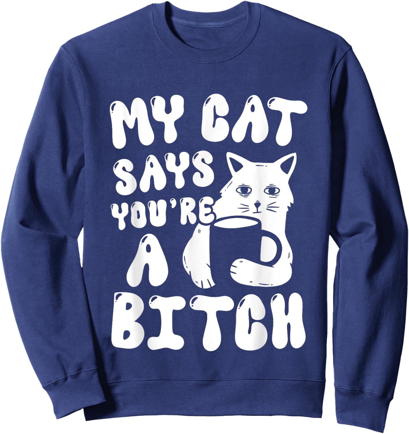 Coffee Cat Attitude My Cat Says You're A Bitch Funny Cat Women Sweatshirt - Sweatshirt | Navy