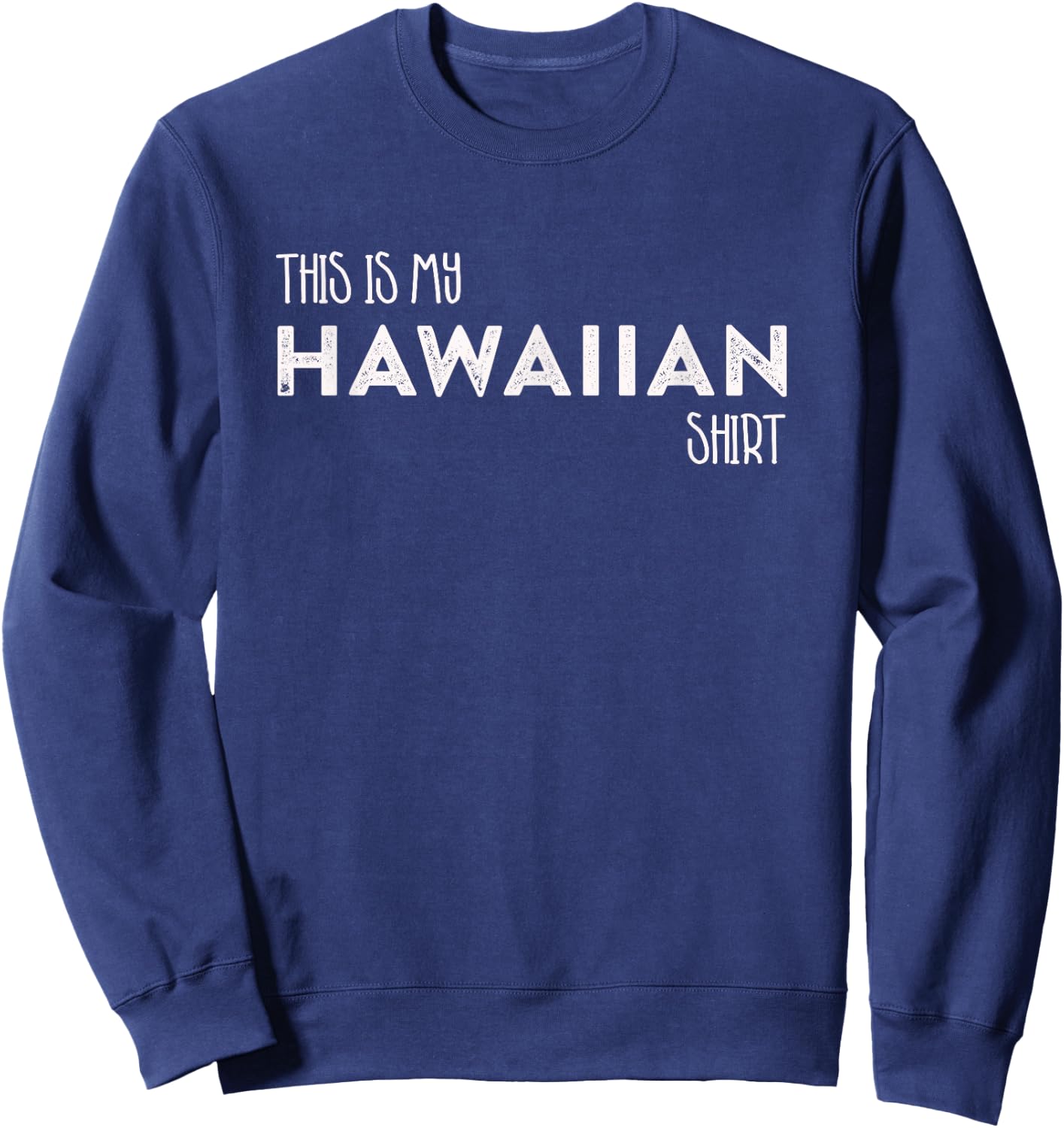This is My Hawaiian Shirt Funny Hawaii Gift Sweatshirt - Sweatshirt | Navy