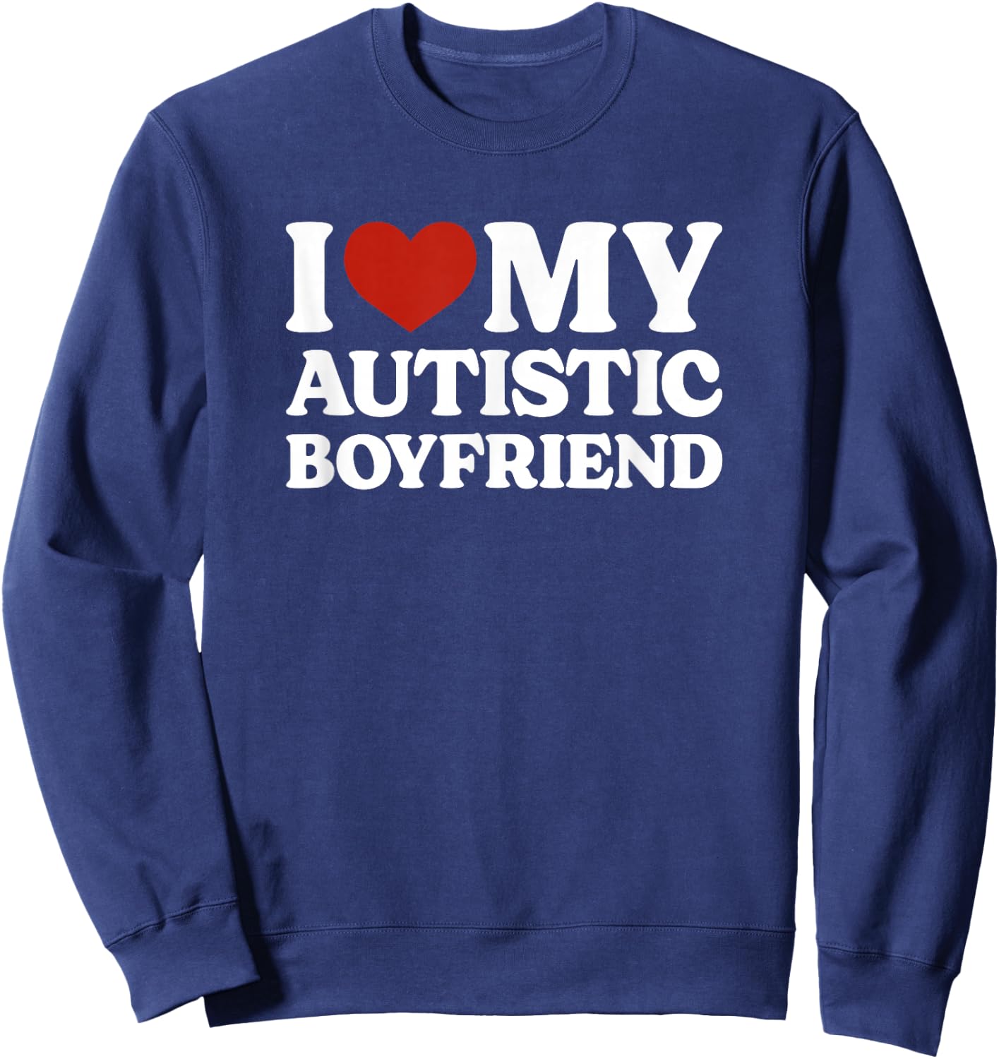 I Love My Autistic Boyfriend Autism Sweatshirt - Sweatshirt | Navy