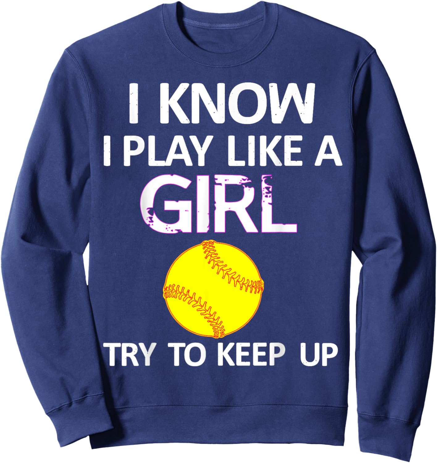 I Know I Play Like A Girl Try To Keep Up Softball Sweatshirt - Sweatshirt | Navy