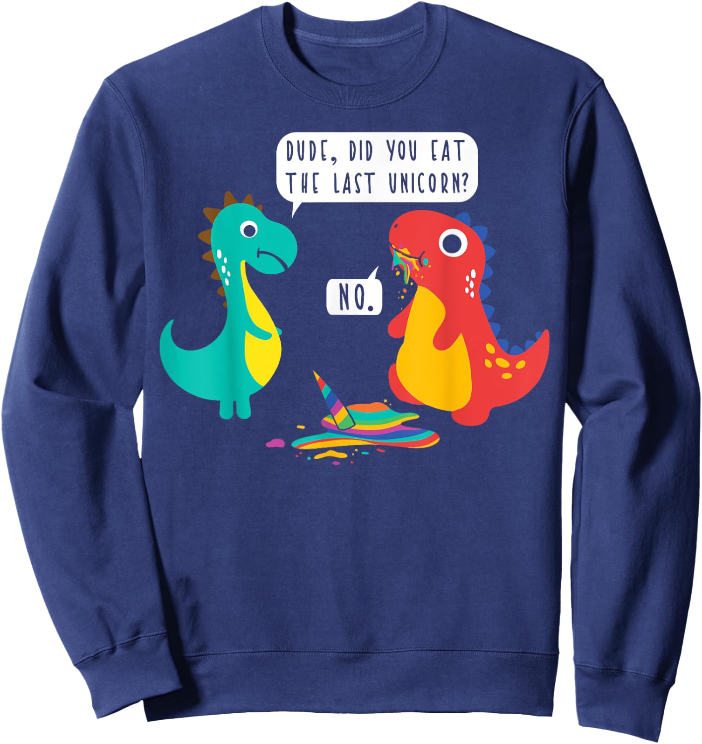 Did You Just Eat The Last Unicorn? Funny Dinosaur Joke Sweatshirt - Sweatshirt | Navy