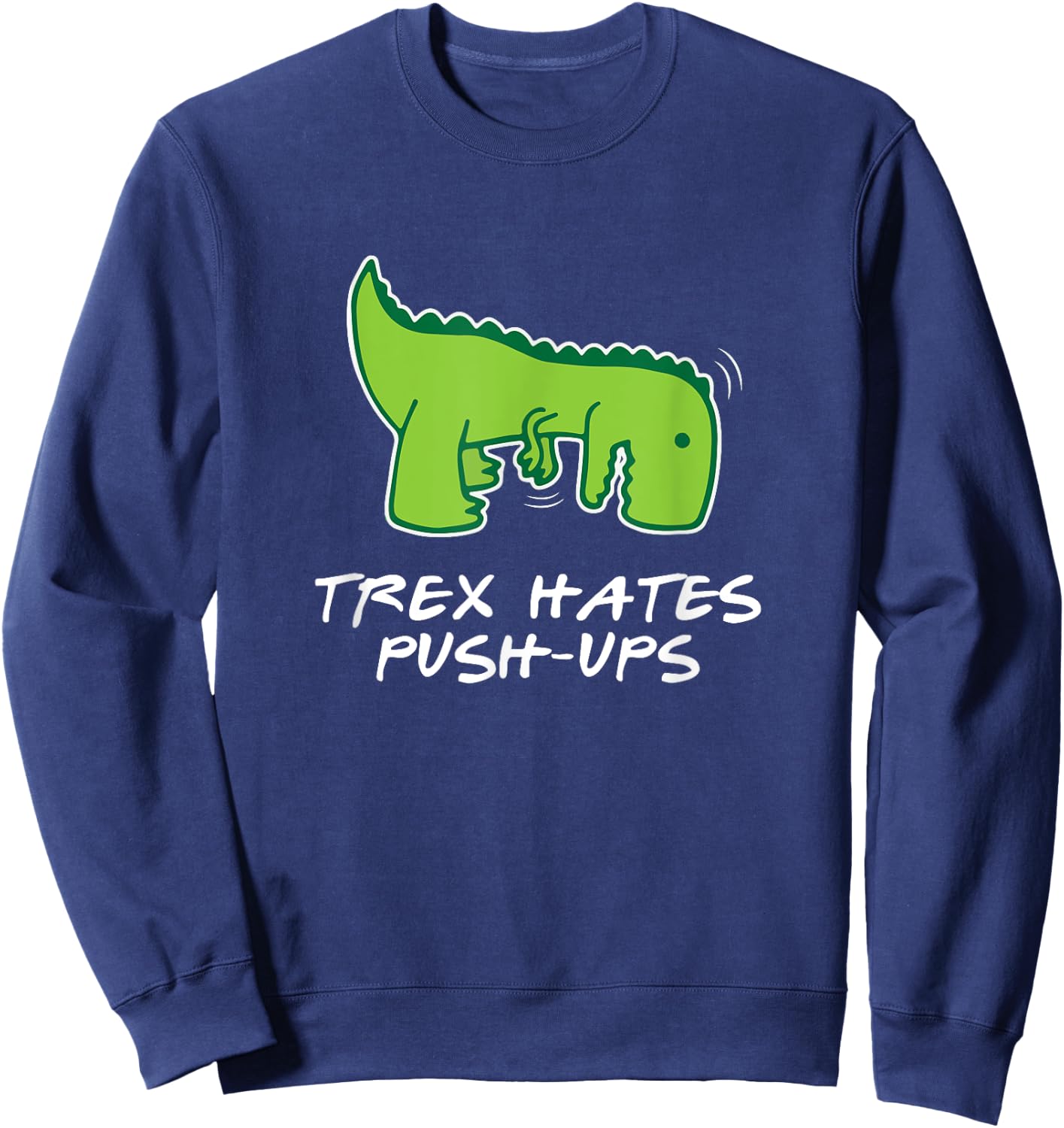 Trex Hates Push-Ups Funny Fitness Sweatshirt - Sweatshirt | Navy