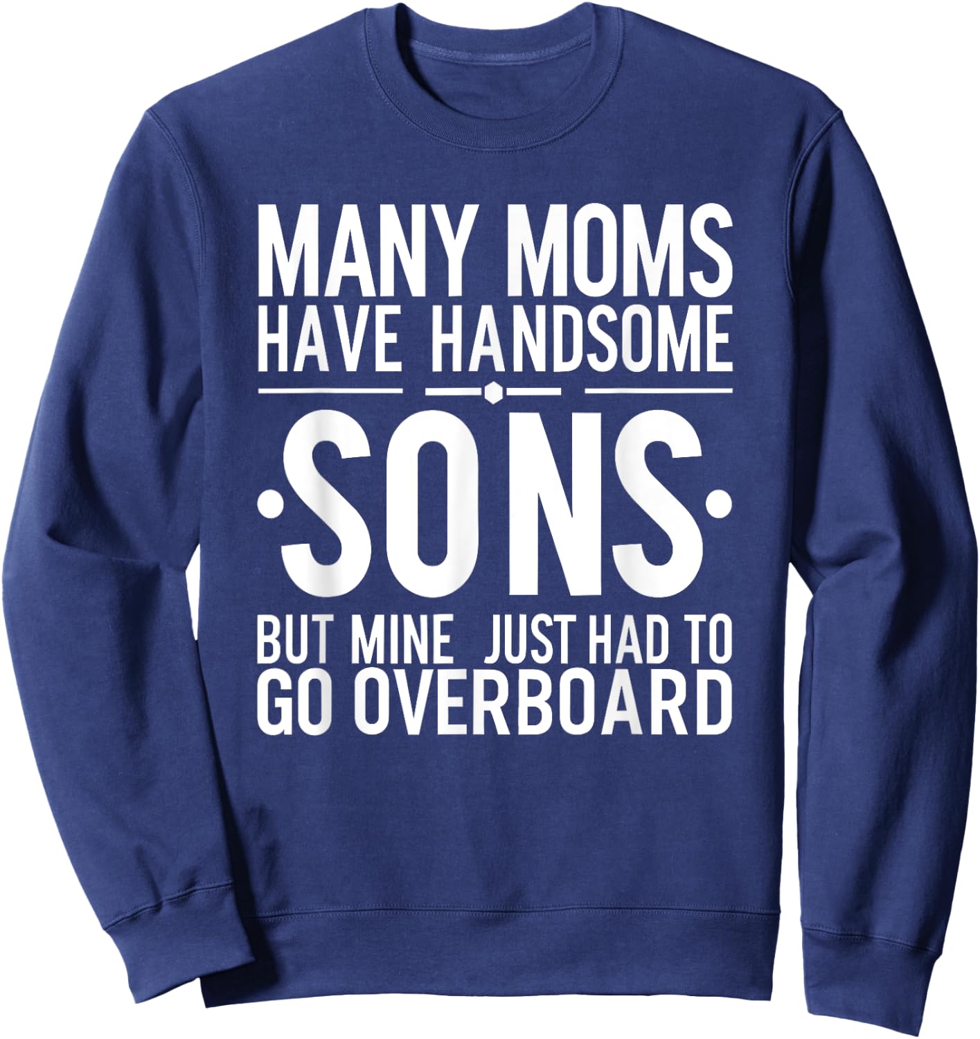 Funny Boys, Many Moms Have Handsome Sons Sweatshirt - Sweatshirt | Navy