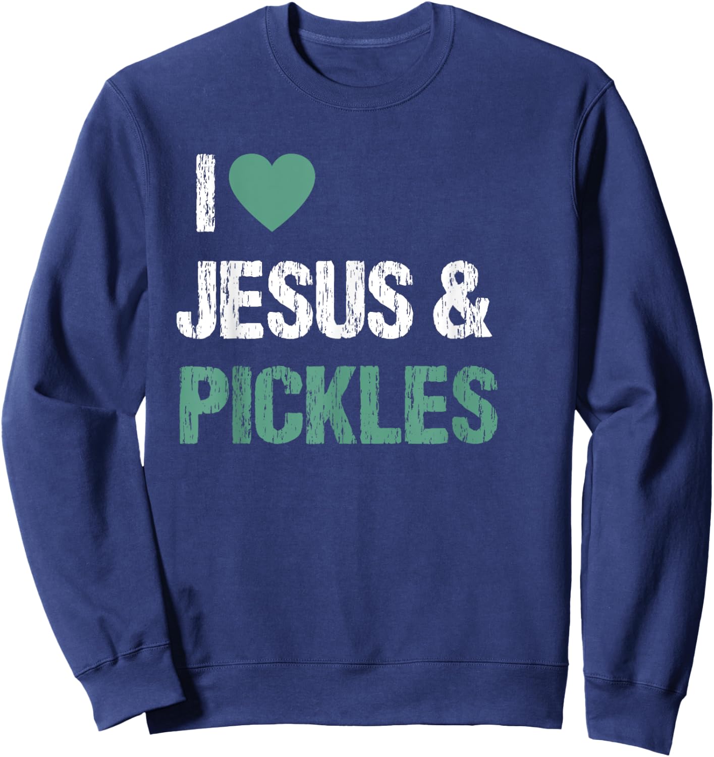 I Love Pickles & Jesus Funny Pickle Lover Quote Saying Humor Sweatshirt - Sweatshirt | Navy