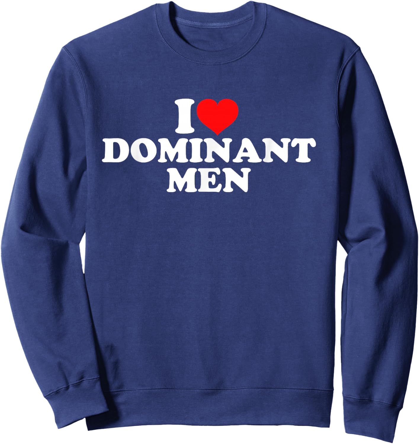 I Love Dominant Men Sweatshirt - Sweatshirt | Navy