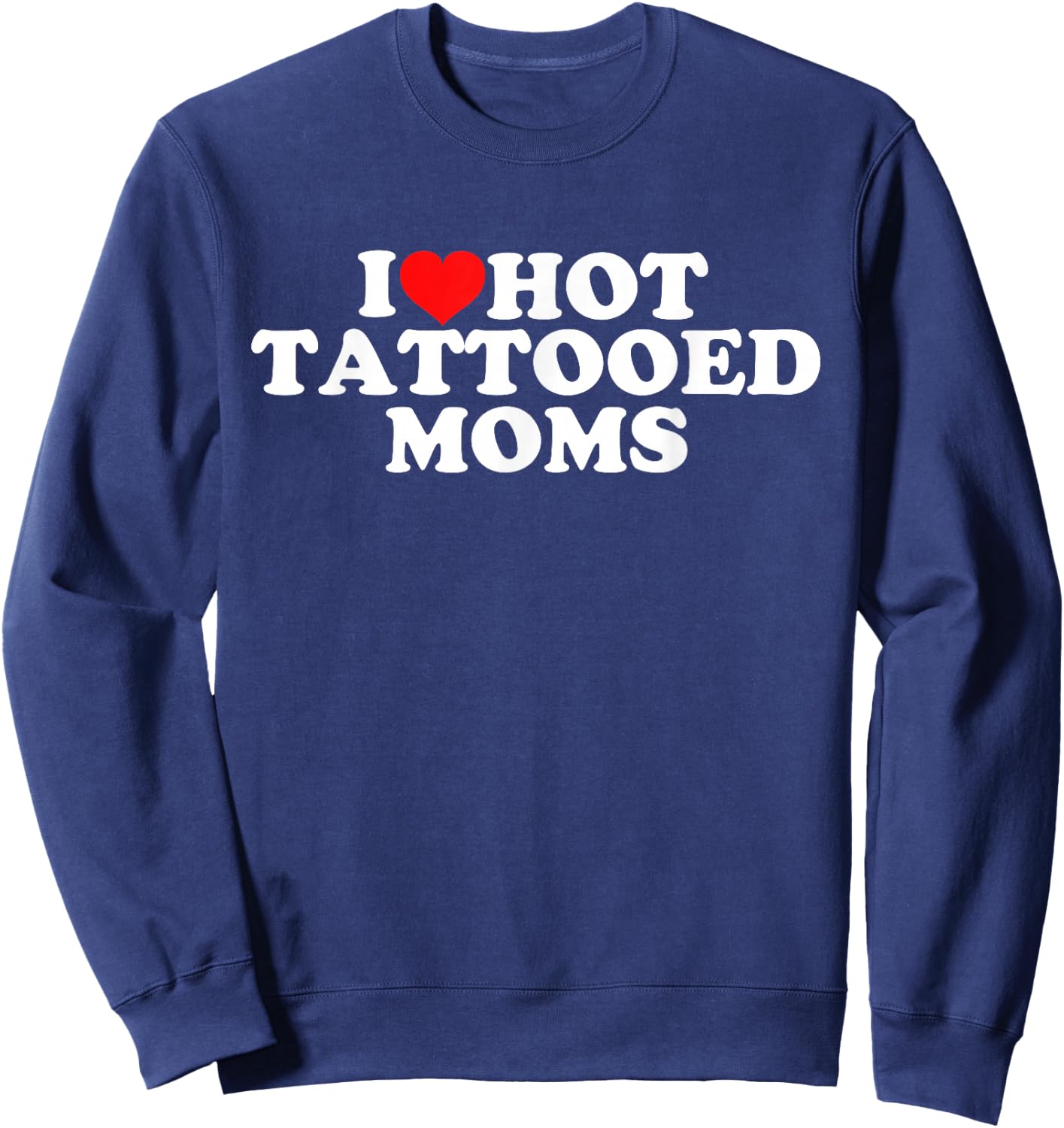 I Love Hot Tattooed Moms Sweatshirt - Sweatshirt | Navy