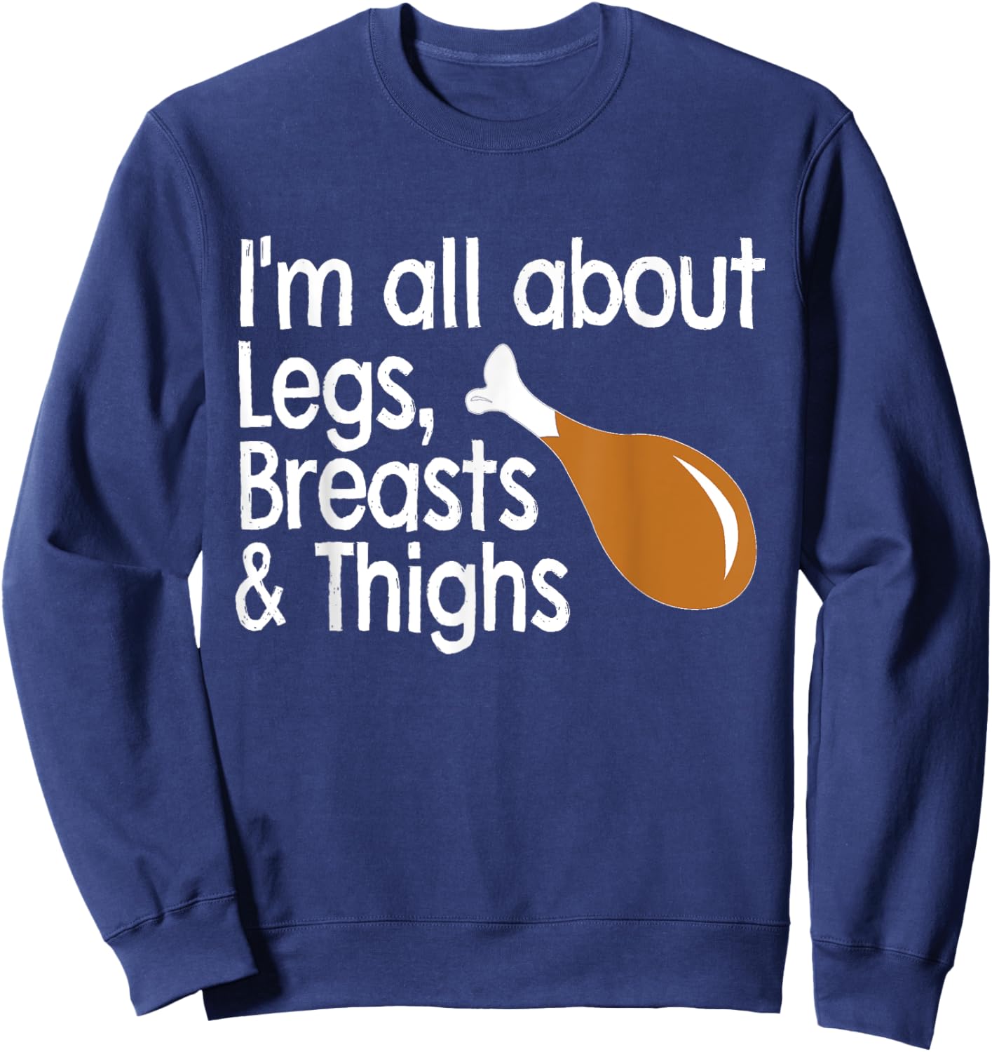 I'm About Legs, Breasts & Thighs- Funny Thanksgiving T Shirt Sweatshirt - Sweatshirt | Navy