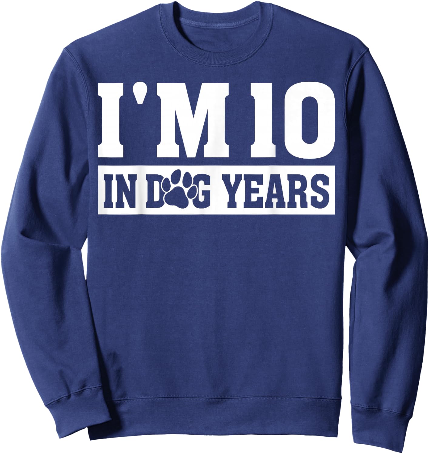 I'm 10 In Dog Years Funny 70th Birthday Dog Lover Quote Sweatshirt - Sweatshirt | Navy