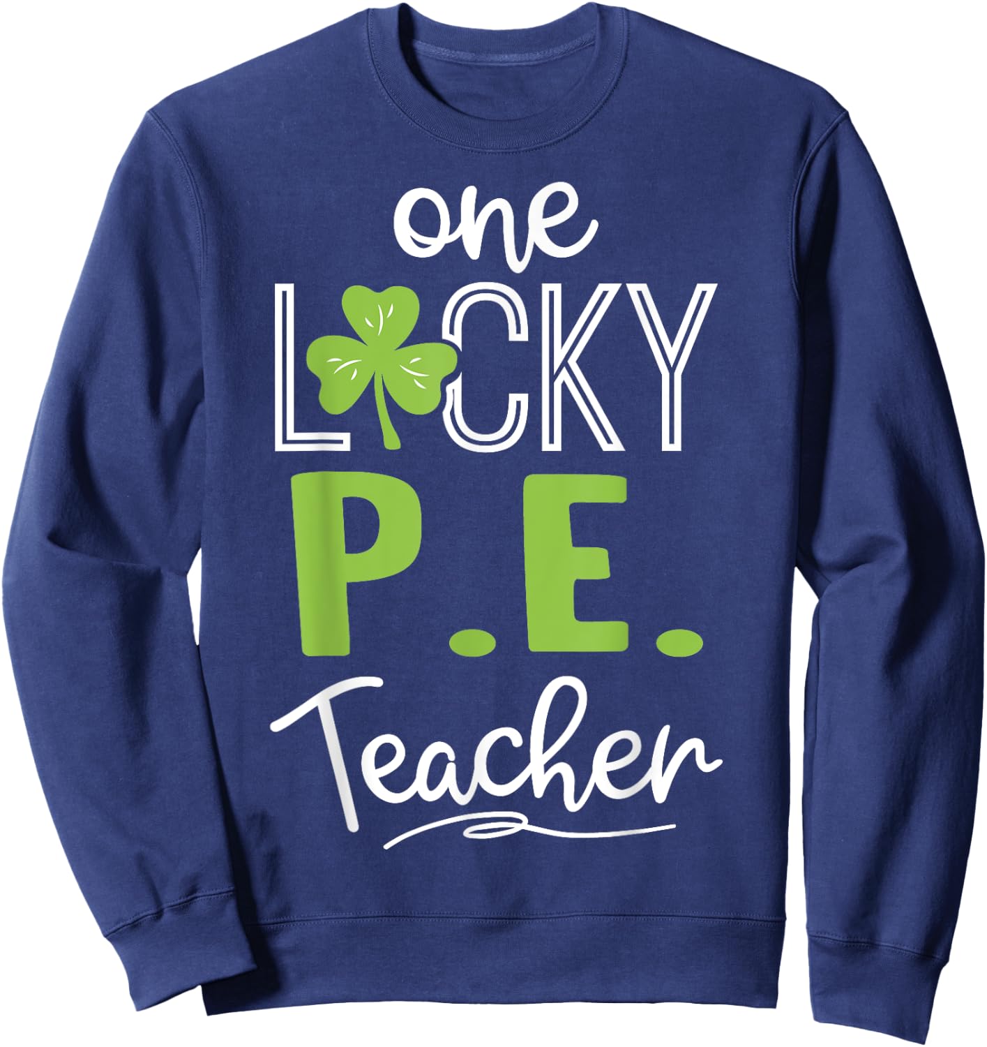 Funny One Lucky P.E. Teacher Shirt St Patricks Day Men Women Sweatshirt - Sweatshirt | Navy