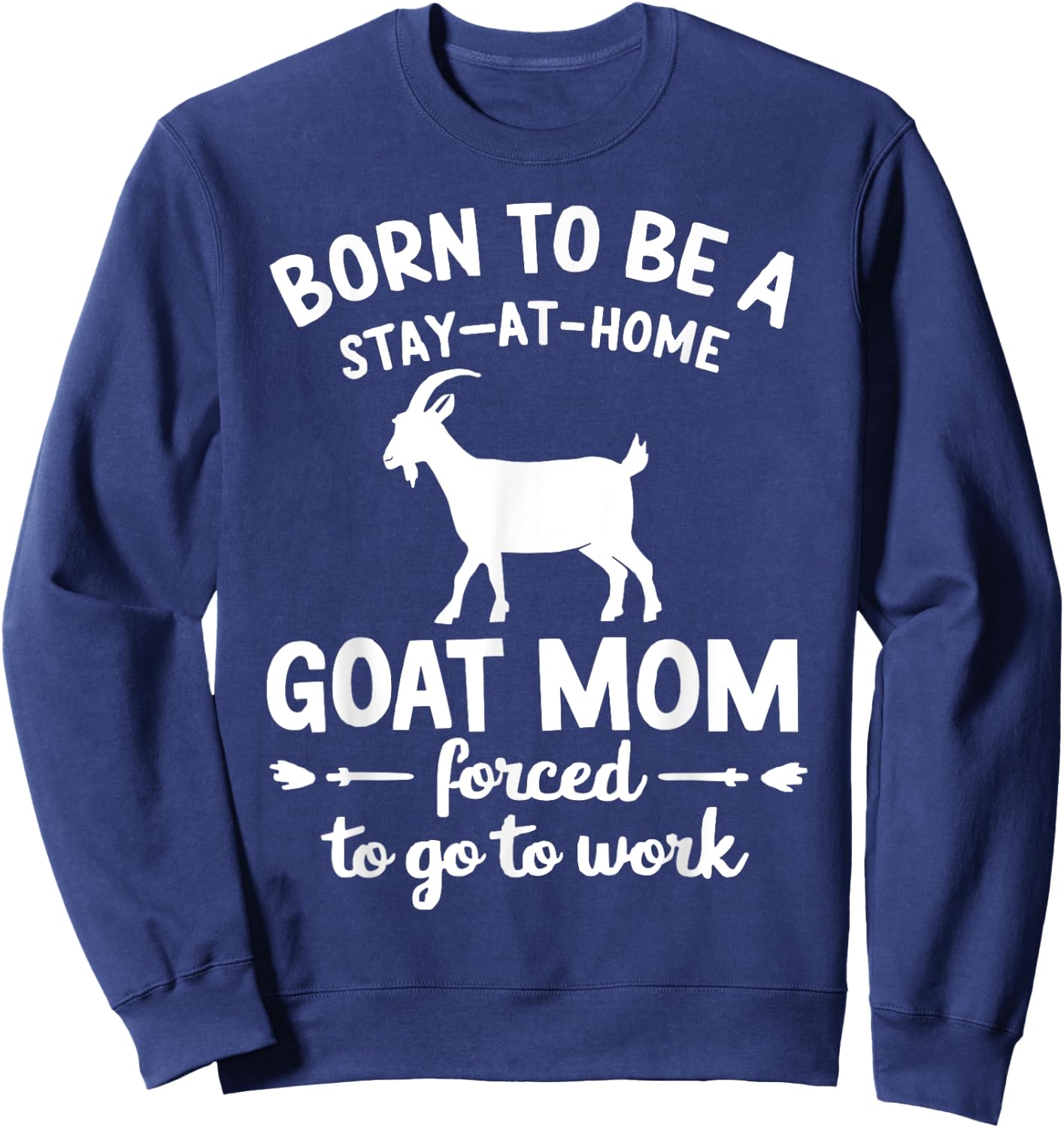 Born To Be A Stay At Home goat Mom Forced To go To Work Sweatshirt - Sweatshirt | Navy