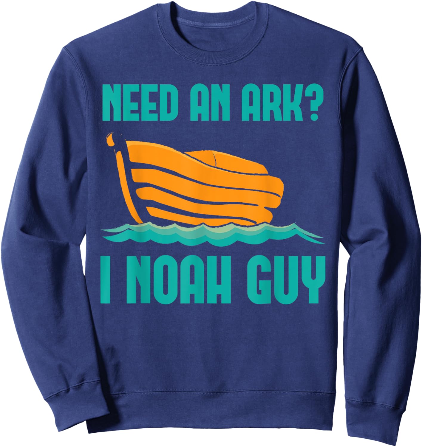 Need An Ark I Noah A Guy Funny Holy Bible Jesus Lord Prayer Sweatshirt - Sweatshirt | Navy