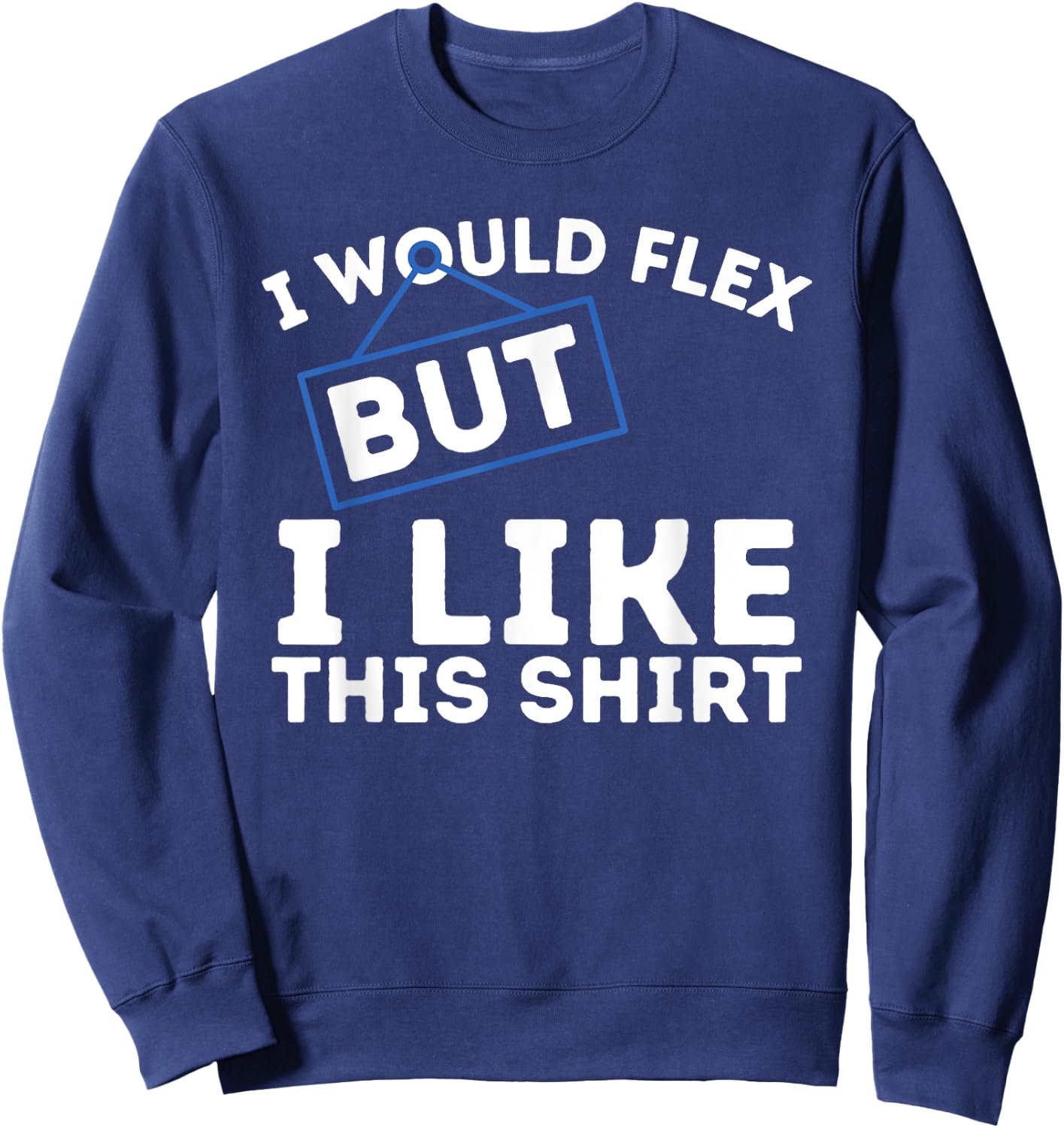 I Would Flex But I Like This Shirt Powerlifting Workout Gym Sweatshirt - Sweatshirt | Navy