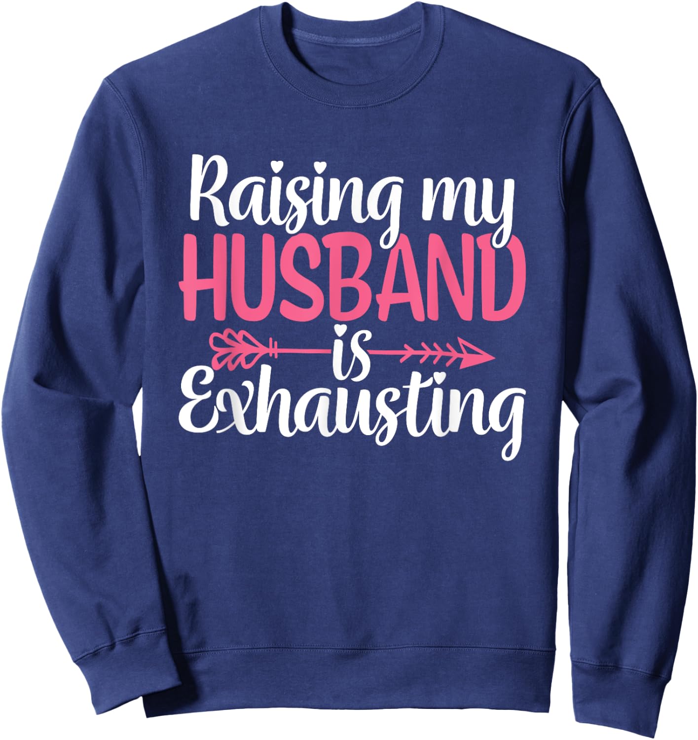 Raising my Husband is Exhausting Joke Wife Funny Saying Sweatshirt - Sweatshirt | Navy