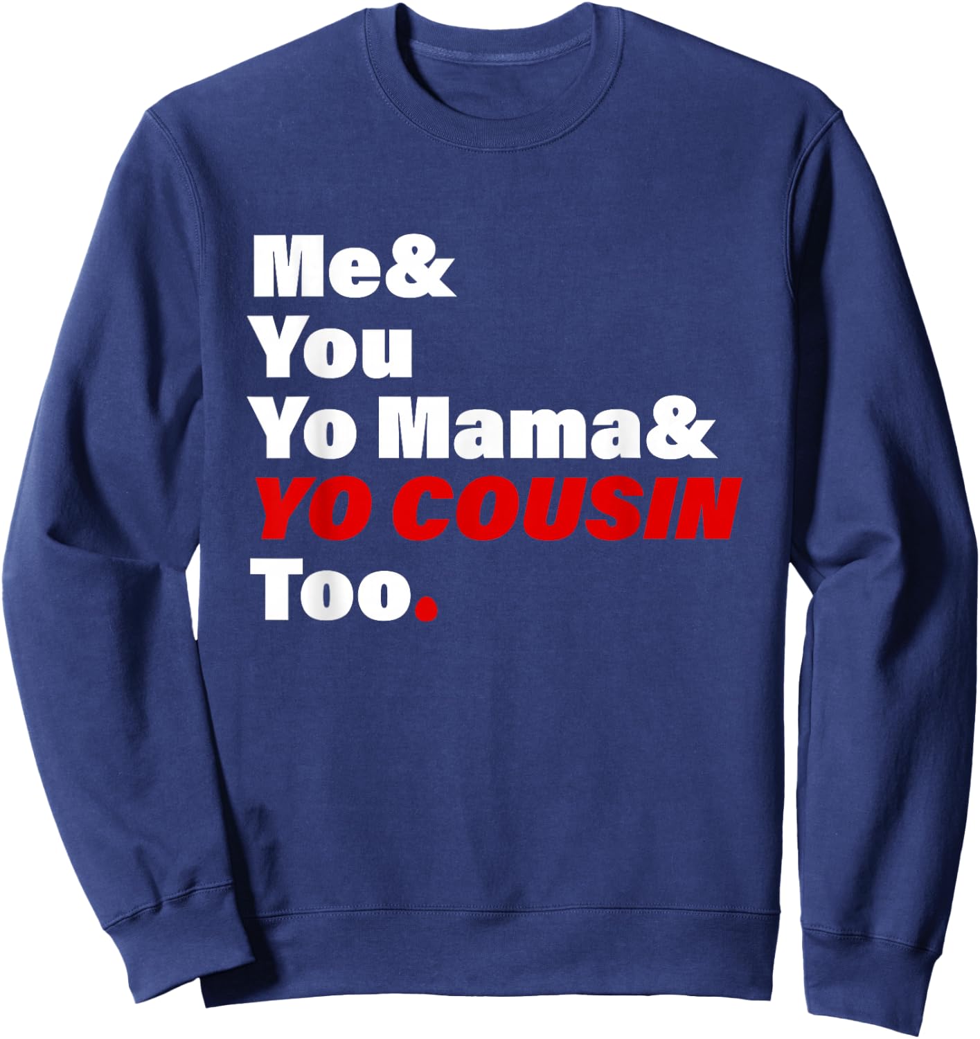 Me & You Yo Mama & You Cousin Too Quote Sweatshirt - Sweatshirt | Navy