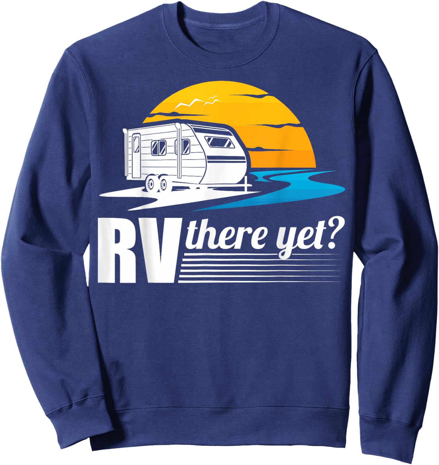 RV There Yet RV Owners Motorhome Owners RV Camping Lovers Sweatshirt - Sweatshirt | Navy