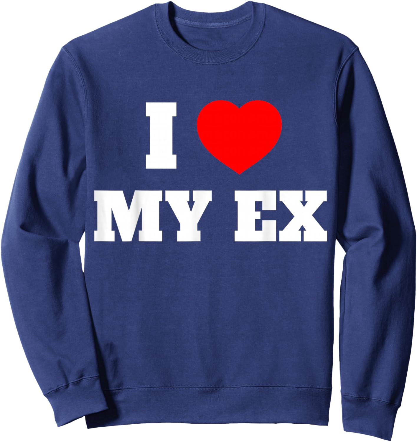 I Love My Ex I Heart My Ex Girlfriend Boyfriend Husband Wife Sweatshirt - Sweatshirt | Navy