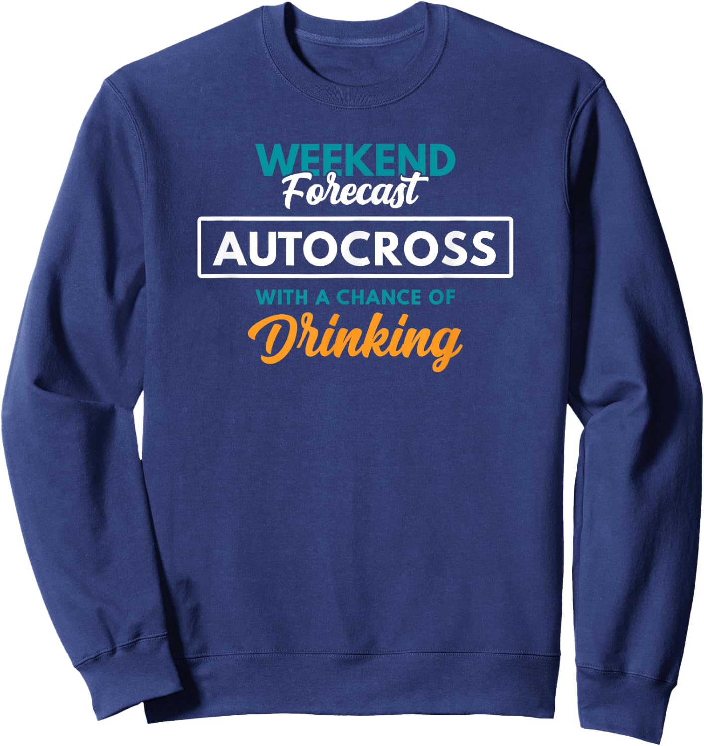 Weekend Forecast Autocross Drinking Funny Autocross Sweatshirt - Sweatshirt | Navy