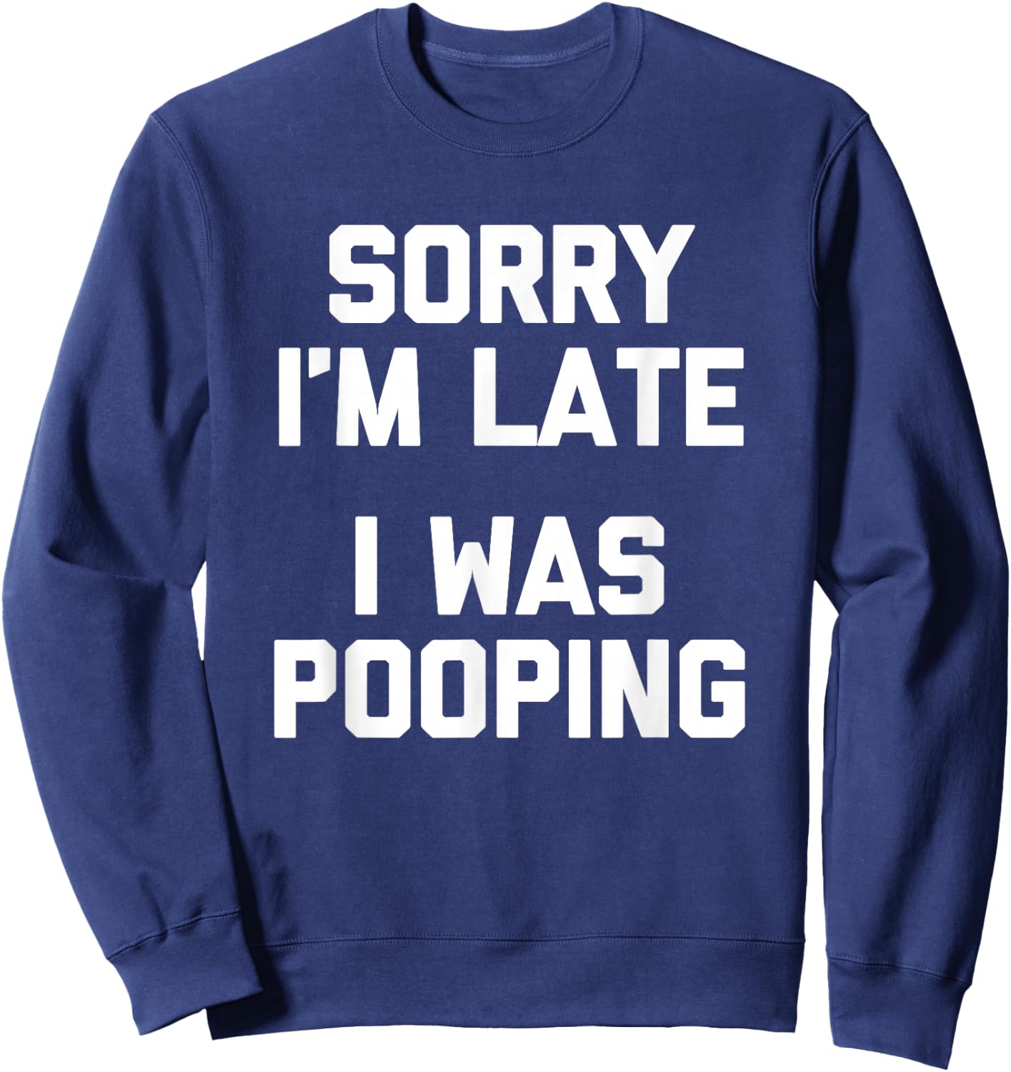 Sorry I'm Late, I Was Pooping funny saying sarcastic Sweatshirt - Sweatshirt | Navy