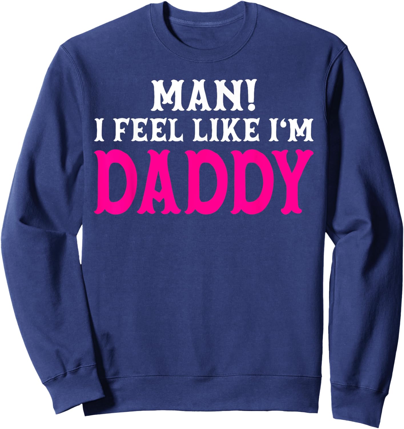 Man I Feel Like I'm Daddy Birthday Cowgirl Matching Family Sweatshirt - Sweatshirt | Navy
