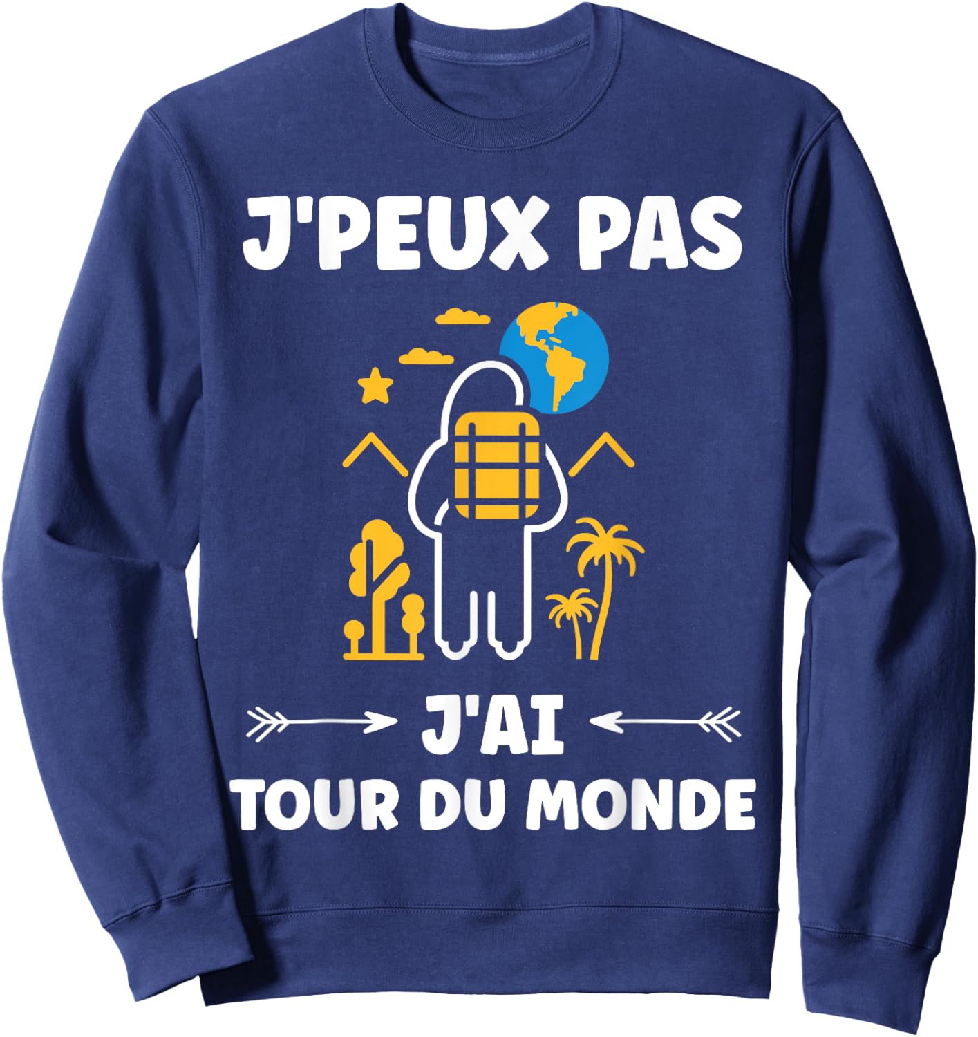Travel quote voyage humour j'peux pas j'ai tour du monde Sweatshirt - Sweatshirt | Navy