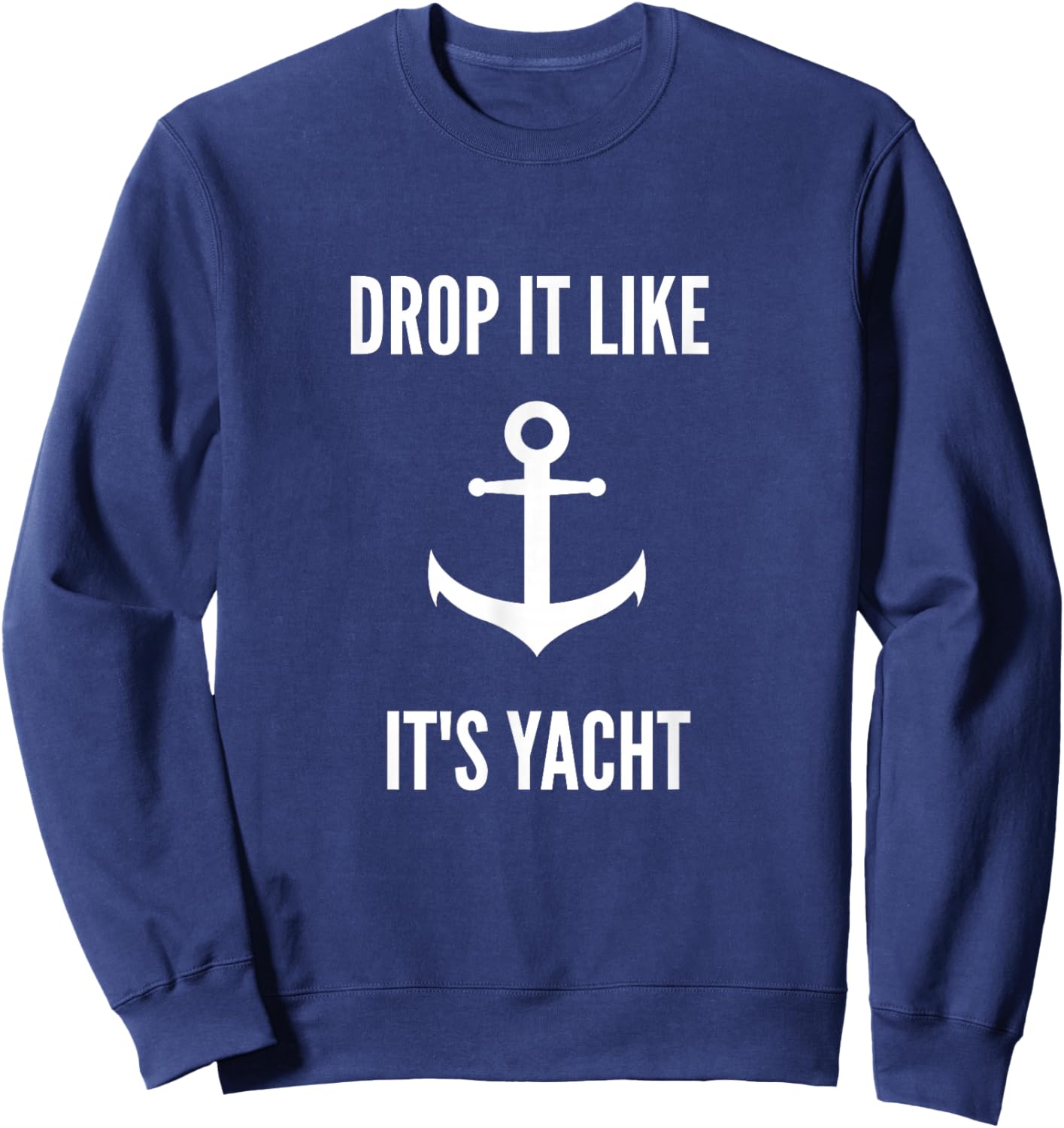 Drop It Like It's Yacht | Funny Sailing Boating Sweatshirt - Sweatshirt | Navy