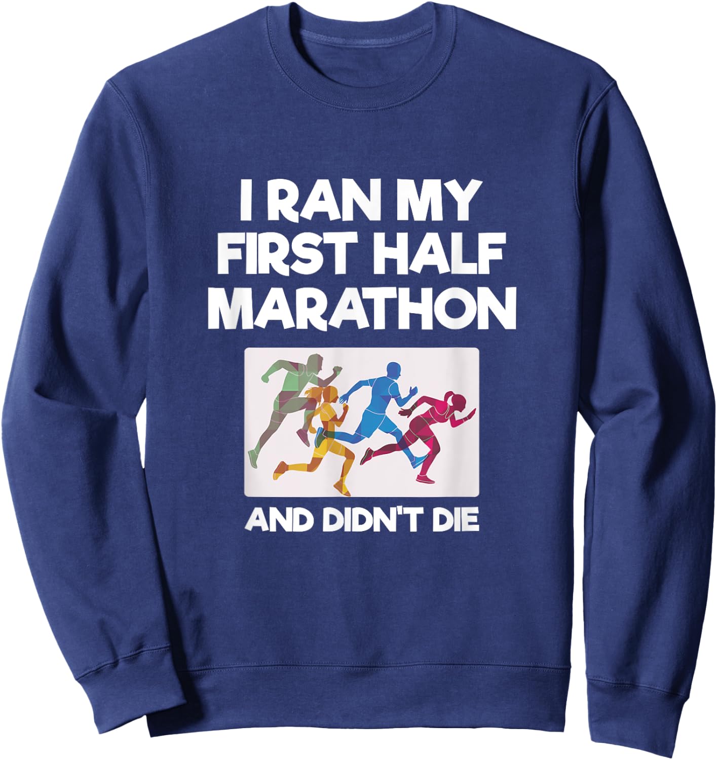 I Ran My First Half Marathon And Didn't Die Funny Running Sweatshirt - Sweatshirt | Navy