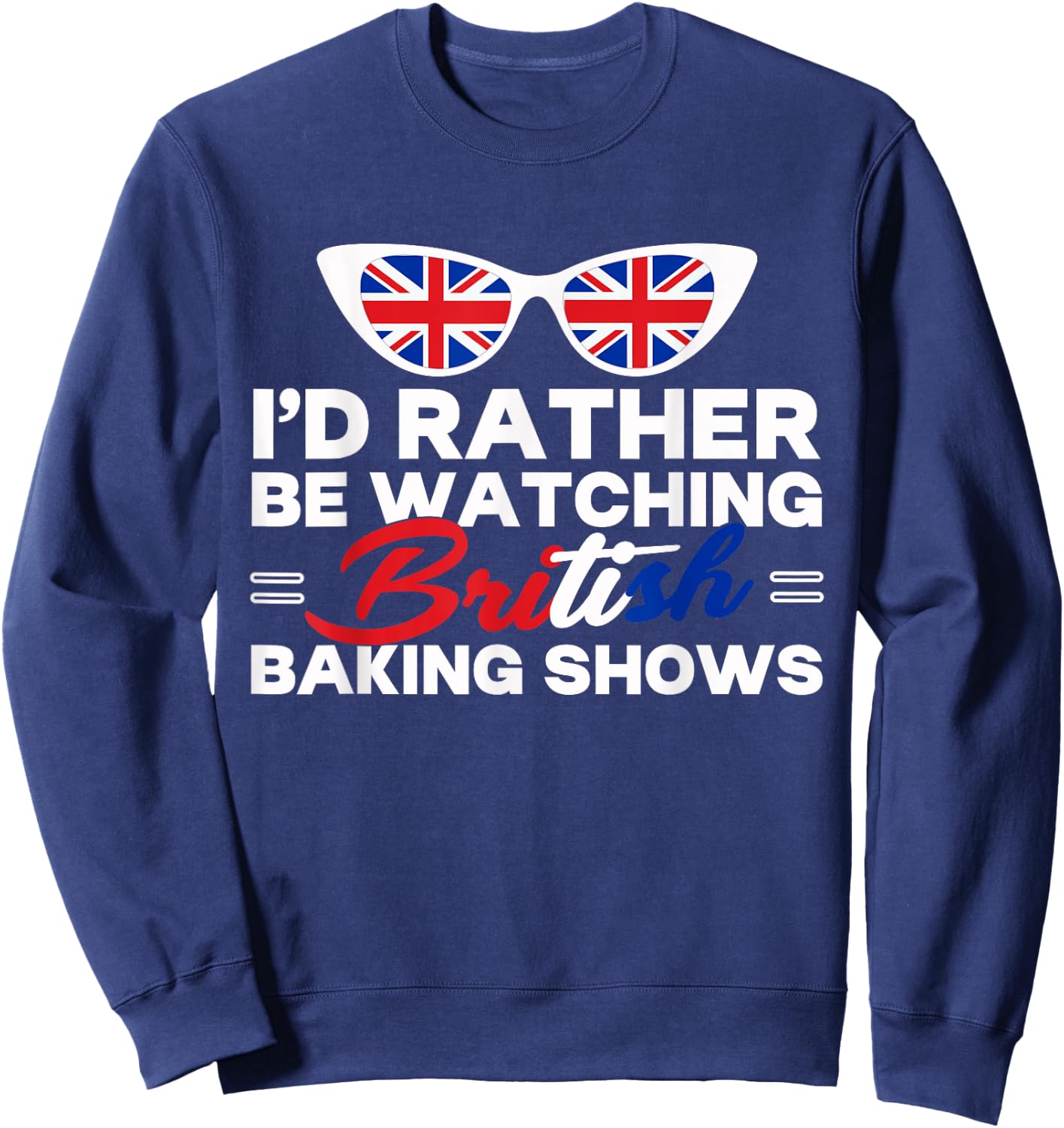 Rather Be Watching British Baking Shows Cupcake Baker Pastry Sweatshirt - Sweatshirt | Navy