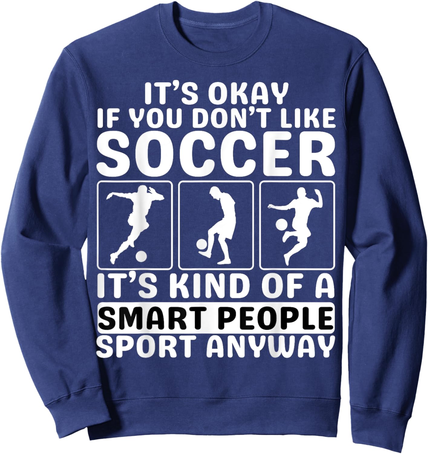 It's Okay If You Don't Like Soccer For Soccer Lover Sweatshirt - Sweatshirt | Navy